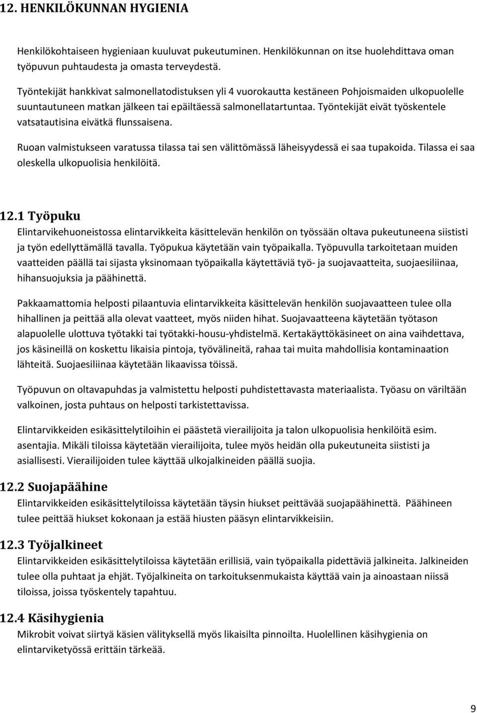 Työntekijät eivät työskentele vatsatautisina eivätkä flunssaisena. Ruoan valmistukseen varatussa tilassa tai sen välittömässä läheisyydessä ei saa tupakoida.