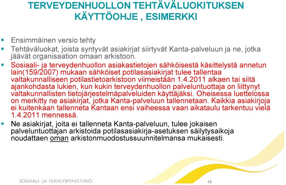 Sosiaali- ja terveydenhuollon asiakastietojen sähköisestä käsittelystä annetun lain(159/2007) mukaan sähköiset potilasasiakirjat tulee tallentaa valtakunnalliseen potilastietoarkistoon viimeistään 1.