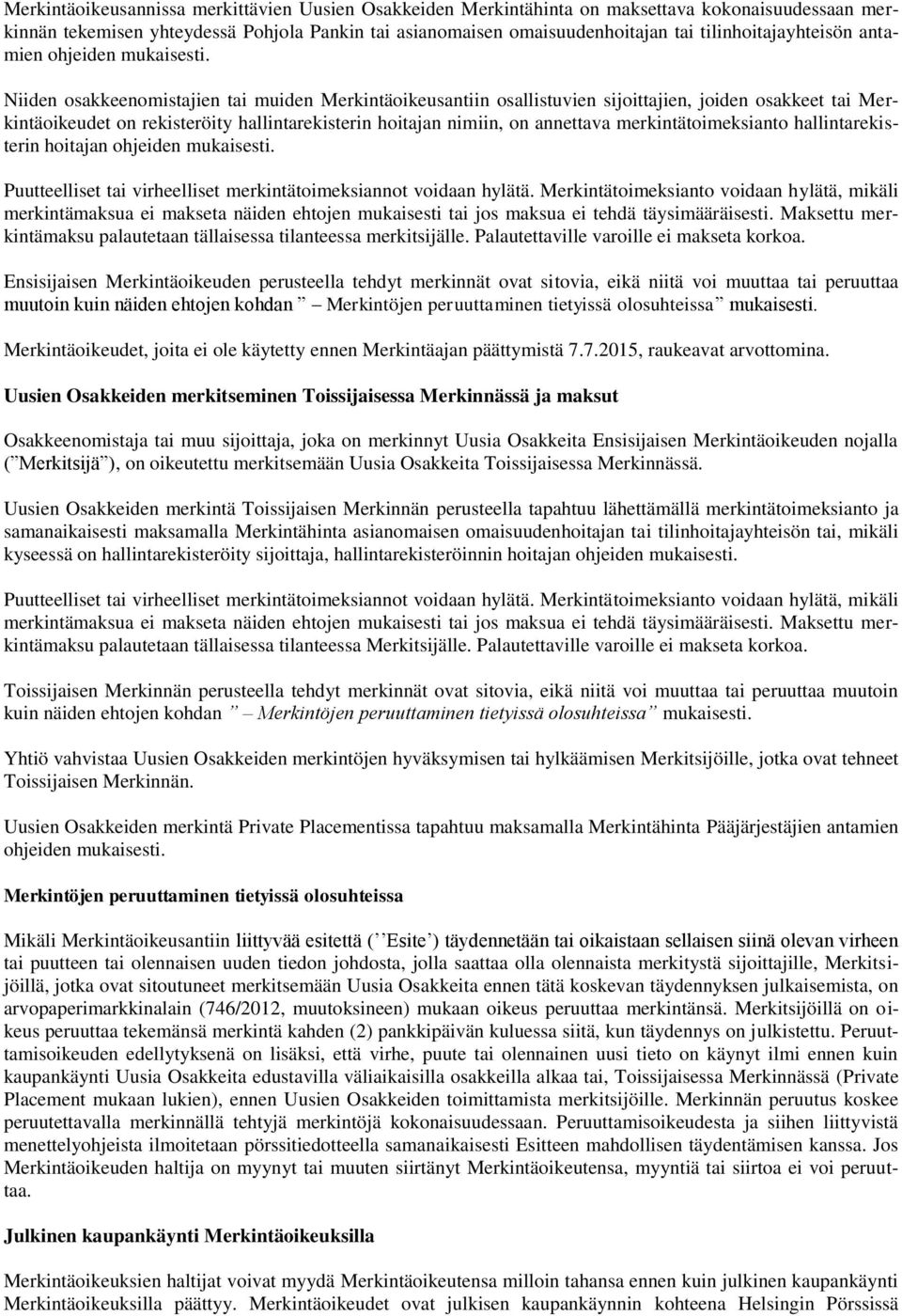 Niiden osakkeenomistajien tai muiden Merkintäoikeusantiin osallistuvien sijoittajien, joiden osakkeet tai Merkintäoikeudet on rekisteröity hallintarekisterin hoitajan nimiin, on annettava