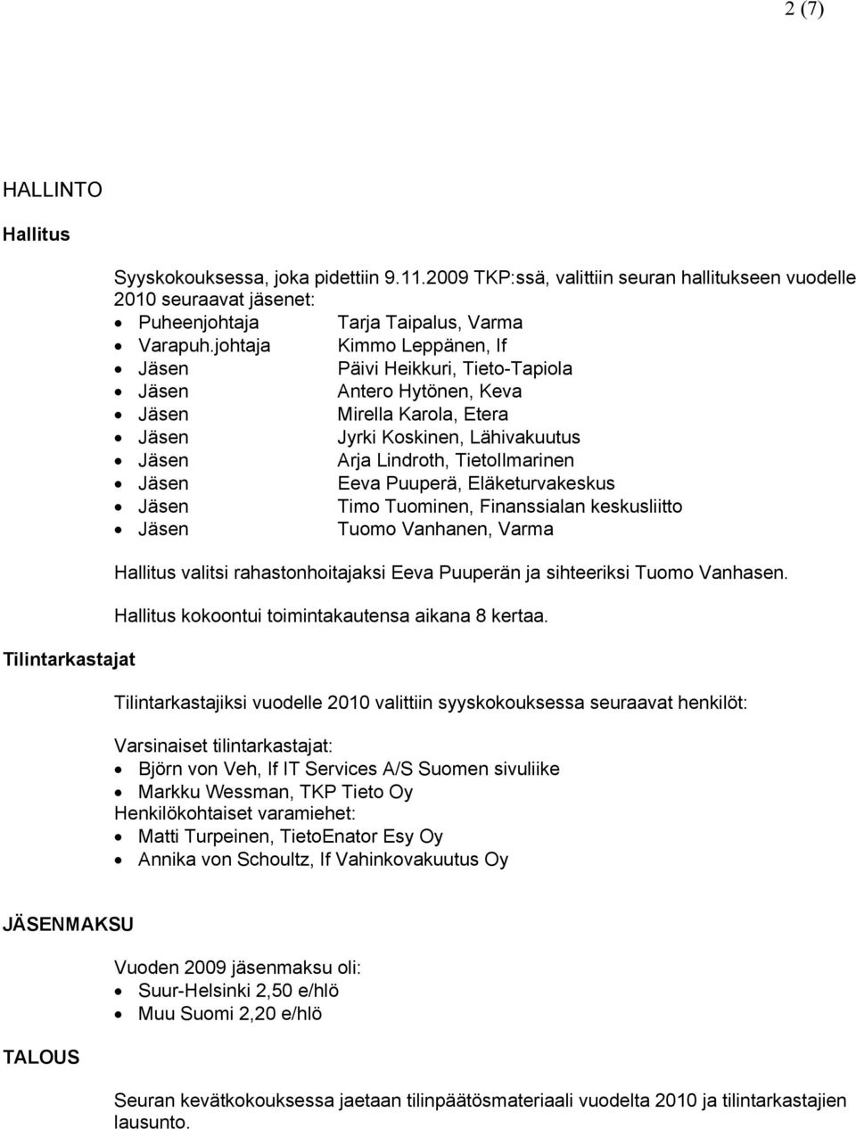 Tuominen, Finanssialan keskusliitto Tuomo Vanhanen, Varma Hallitus valitsi rahastonhoitajaksi Eeva Puuperän ja sihteeriksi Tuomo Vanhasen. Hallitus kokoontui toimintakautensa aikana 8 kertaa.