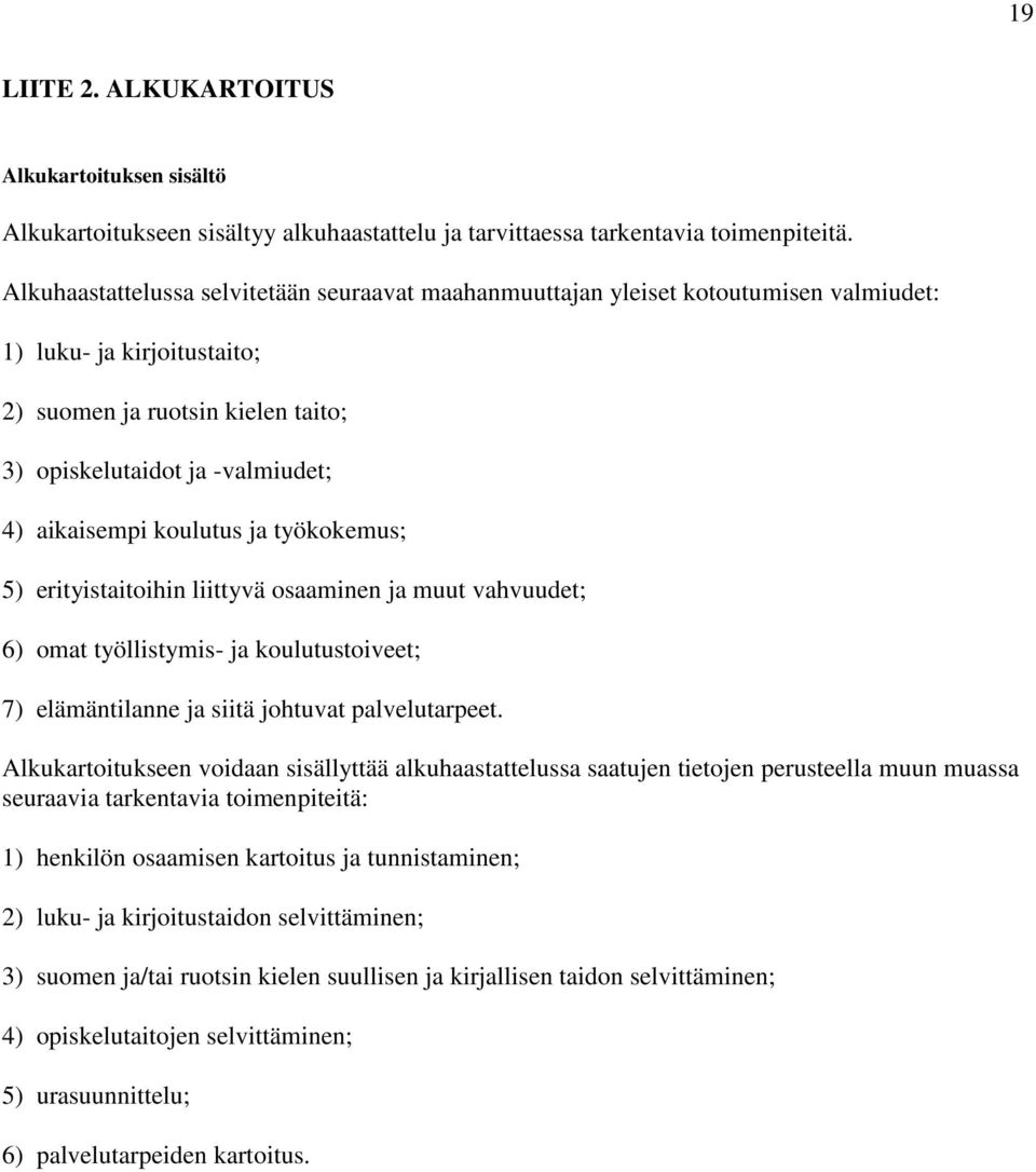 koulutus ja työkokemus; 5) erityistaitoihin liittyvä osaaminen ja muut vahvuudet; 6) omat työllistymis- ja koulutustoiveet; 7) elämäntilanne ja siitä johtuvat palvelutarpeet.