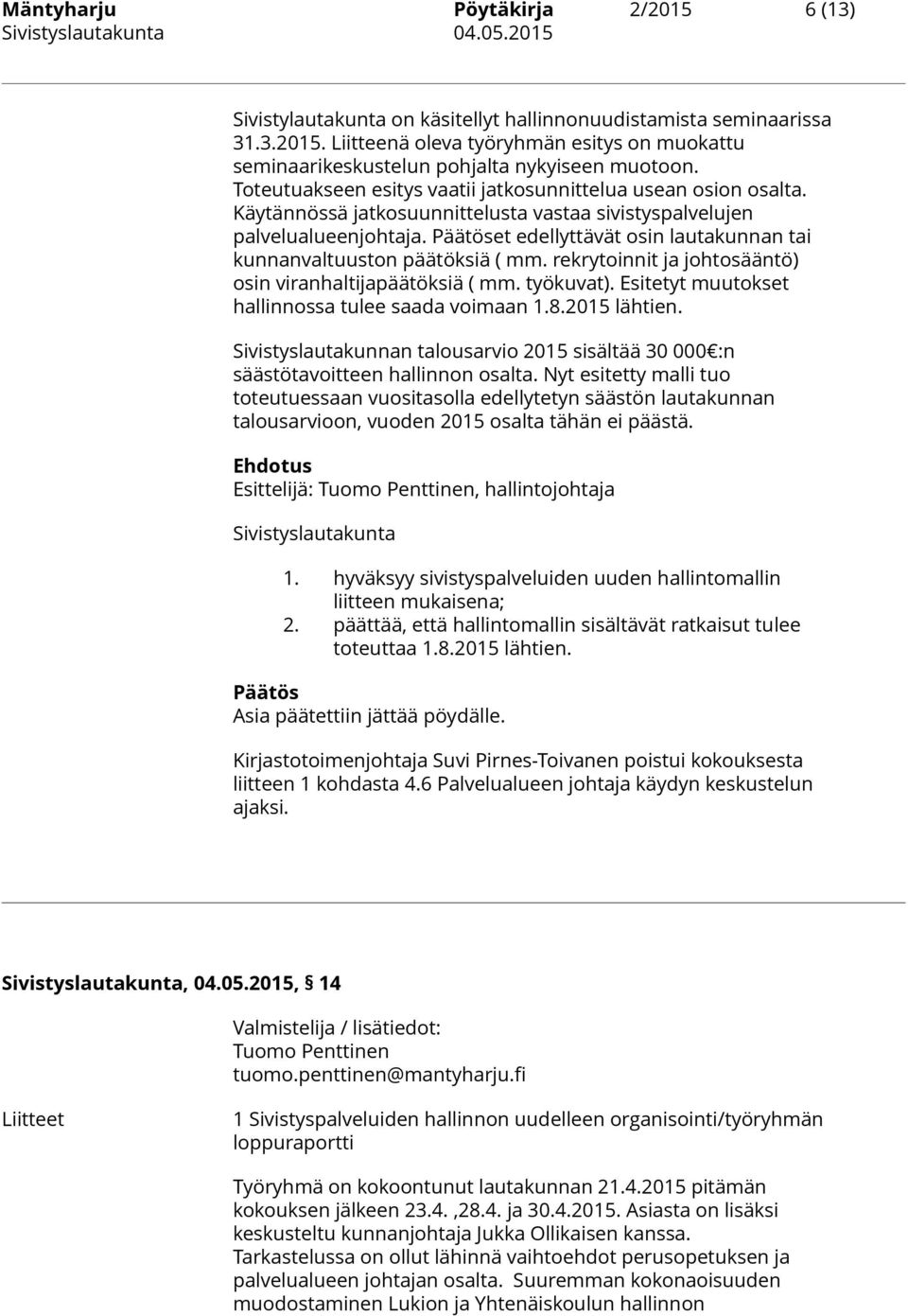 Päätöset edellyttävät osin lautakunnan tai kunnanvaltuuston päätöksiä ( mm. rekrytoinnit ja johtosääntö) osin viranhaltijapäätöksiä ( mm. työkuvat).