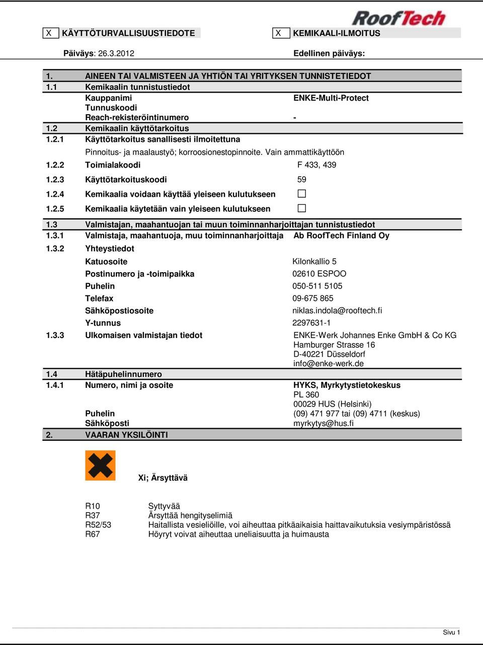 Vain ammattikäyttöön 1.2.2 Toimialakoodi F 433, 439 1.2.3 Käyttötarkoituskoodi 59 1.2.4 Kemikaalia voidaan käyttää yleiseen kulutukseen 1.2.5 Kemikaalia käytetään vain yleiseen kulutukseen 1.