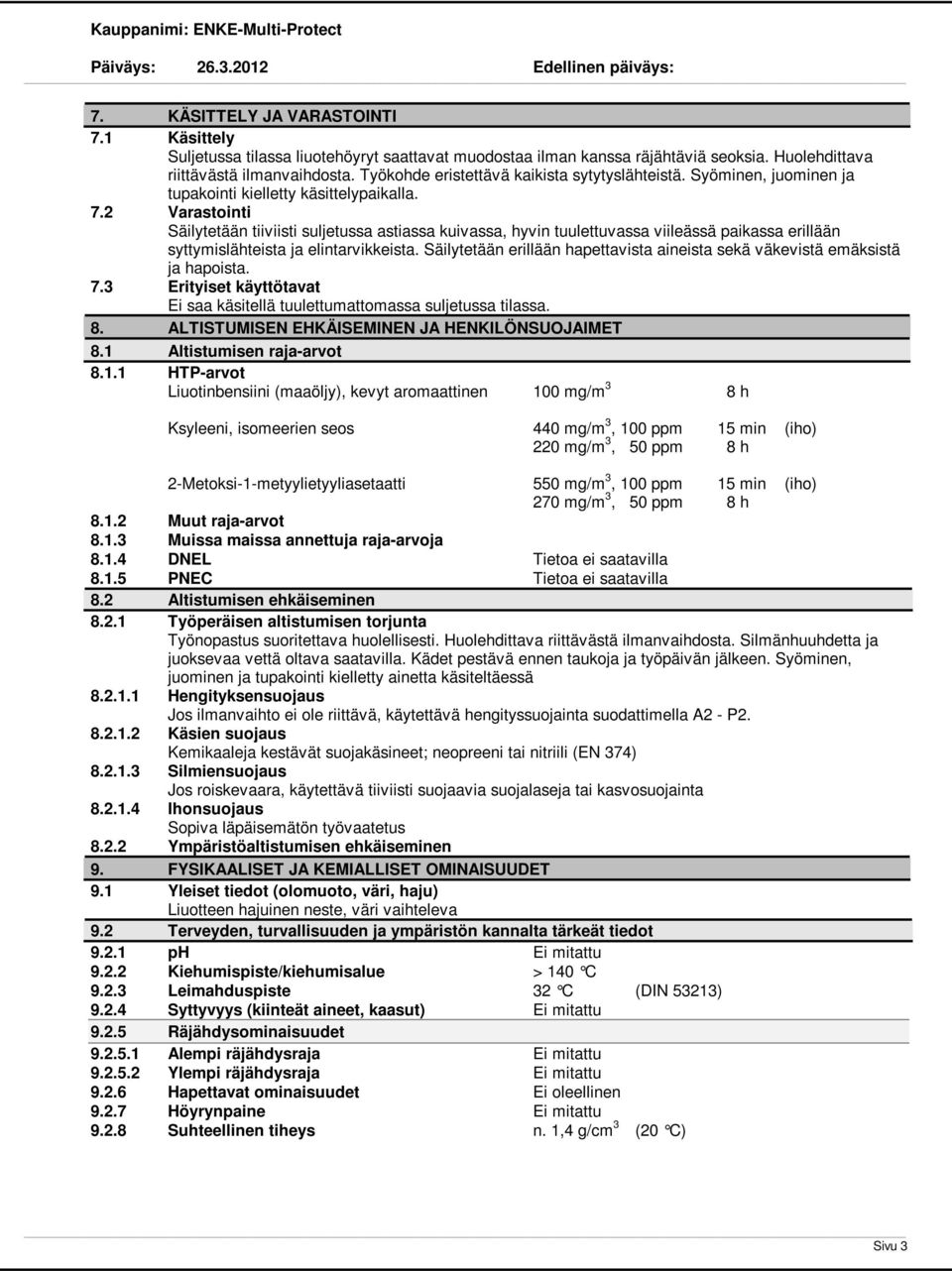 2 Varastointi Säilytetään tiiviisti suljetussa astiassa kuivassa, hyvin tuulettuvassa viileässä paikassa erillään syttymislähteista ja elintarvikkeista.