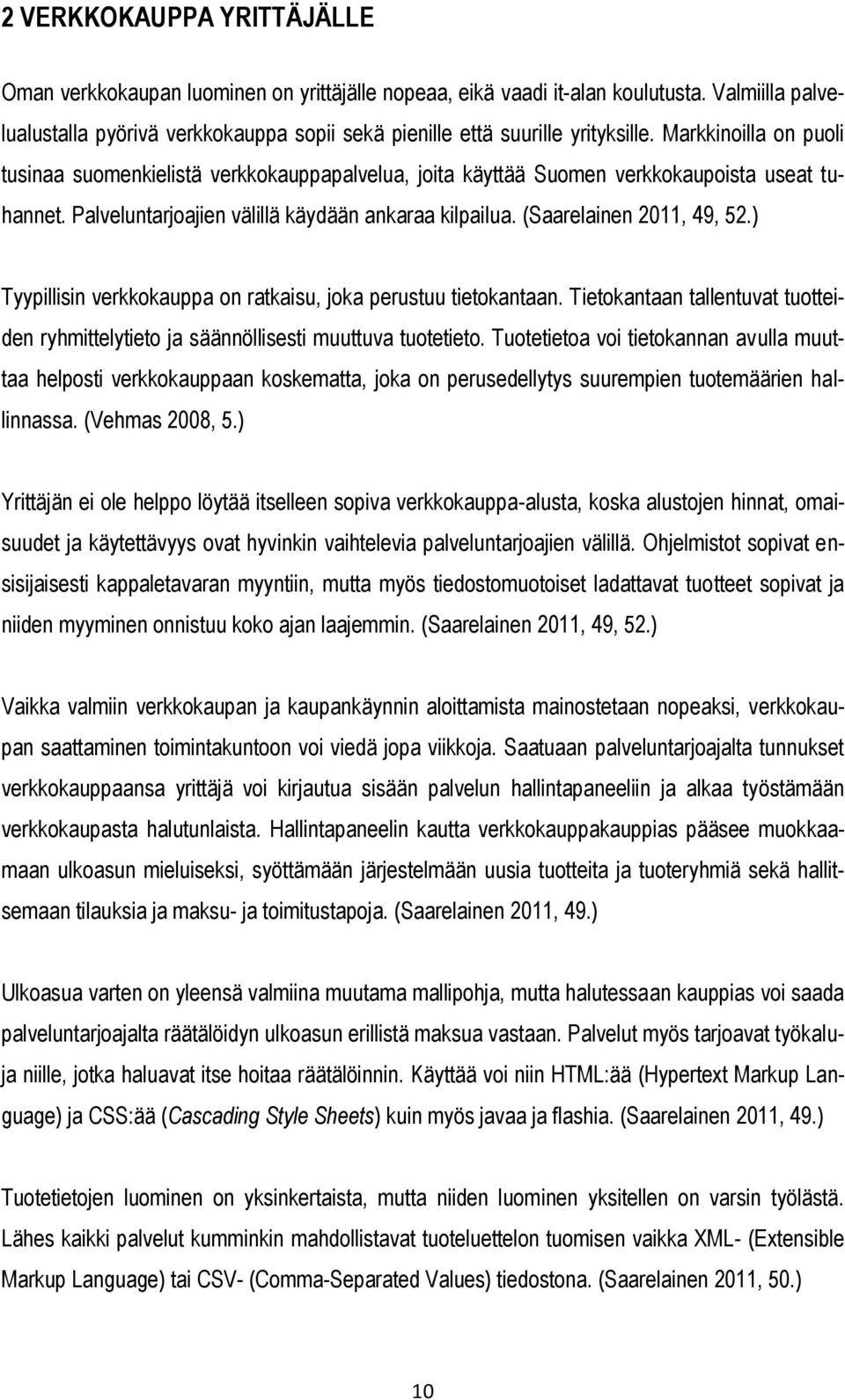 Markkinoilla on puoli tusinaa suomenkielistä verkkokauppapalvelua, joita käyttää Suomen verkkokaupoista useat tuhannet. Palveluntarjoajien välillä käydään ankaraa kilpailua. (Saarelainen 2011, 49, 52.