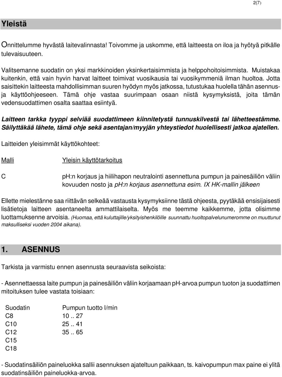 Jotta saisittekin laitteesta mahdollisimman suuren hyödyn myös jatkossa, tutustukaa huolella tähän asennusja käyttöohjeeseen.