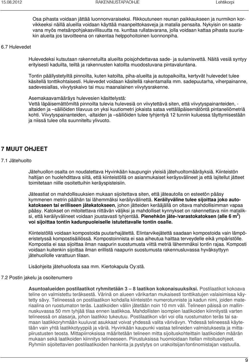 Hulevedeksi kutsutaan rakennetuilta alueilta poisjohdettavaa sade- ja sulamisvettä. Näitä vesiä syntyy erityisesti kaduilta, teiltä ja rakennusten katoilta muodostuvana pintavaluntana.