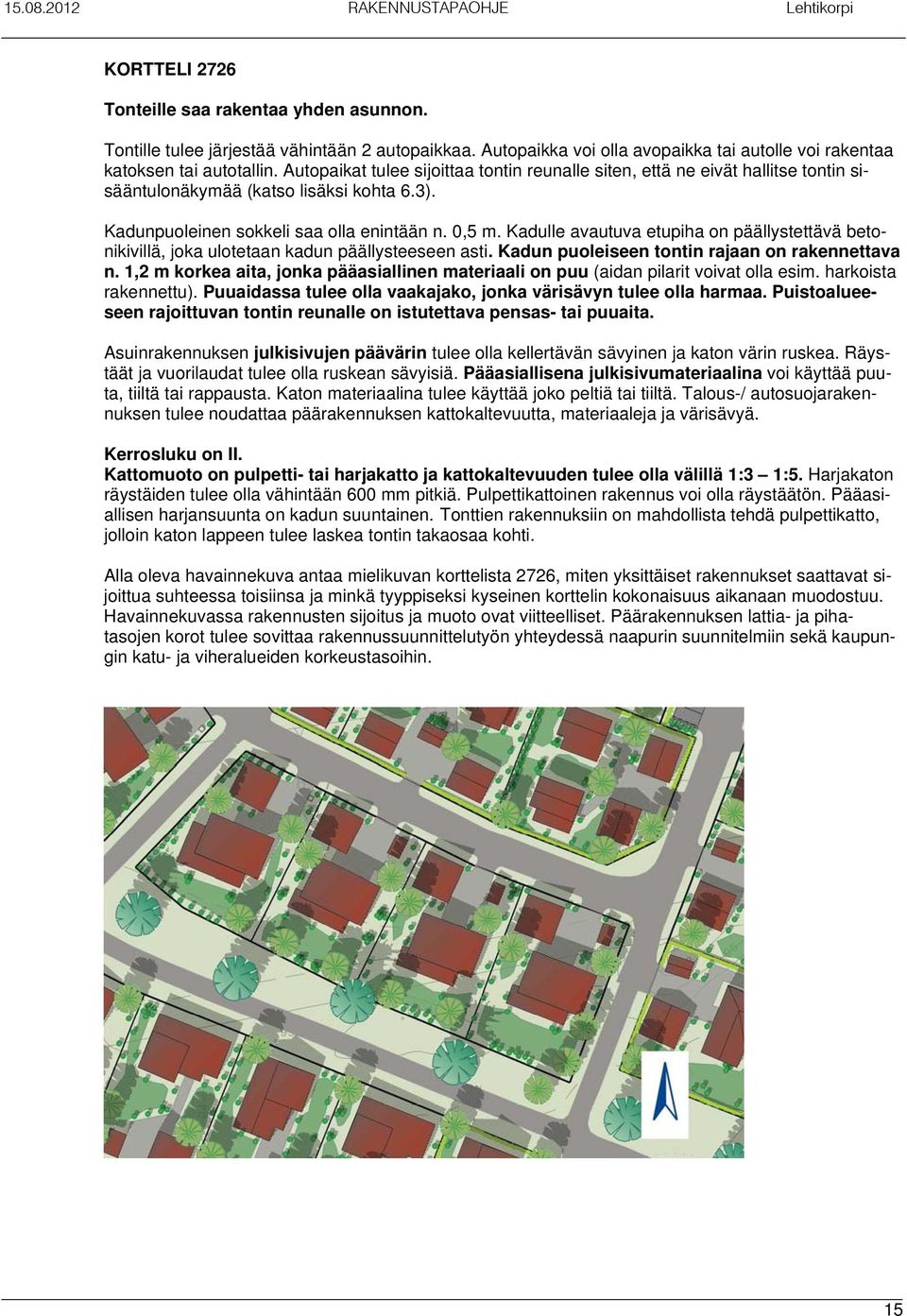 Kadulle avautuva etupiha on päällystettävä betonikivillä, joka ulotetaan kadun päällysteeseen asti. Kadun puoleiseen tontin rajaan on rakennettava n.