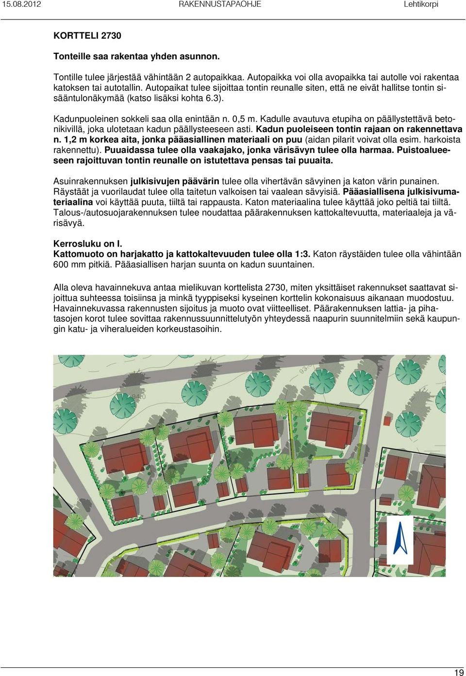 Kadulle avautuva etupiha on päällystettävä betonikivillä, joka ulotetaan kadun päällysteeseen asti. Kadun puoleiseen tontin rajaan on rakennettava n.