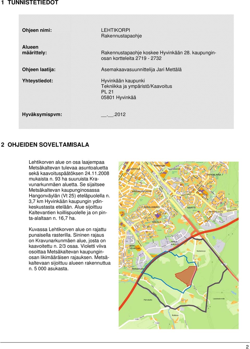 .2012 2 OHJEIDEN SOVELTAMISALA Lehtikorven alue on osa laajempaa Metsäkaltevan tulevaa asuntoaluetta sekä kaavoituspäätöksen 24.11.2008 mukaista n. 93 ha suuruista Kravunarkunmäen aluetta.