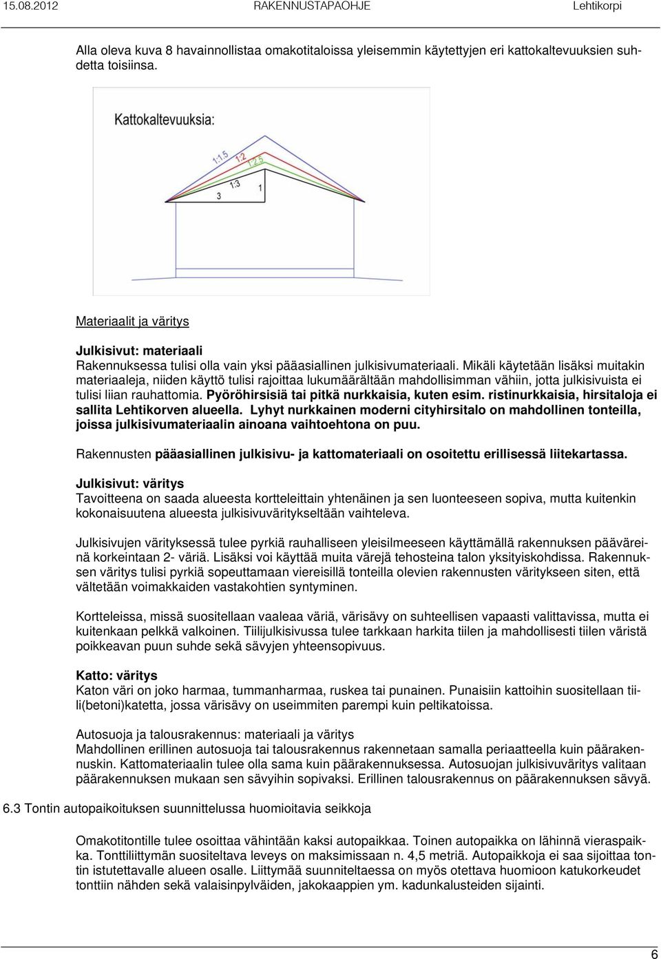 Mikäli käytetään lisäksi muitakin materiaaleja, niiden käyttö tulisi rajoittaa lukumäärältään mahdollisimman vähiin, jotta julkisivuista ei tulisi liian rauhattomia.
