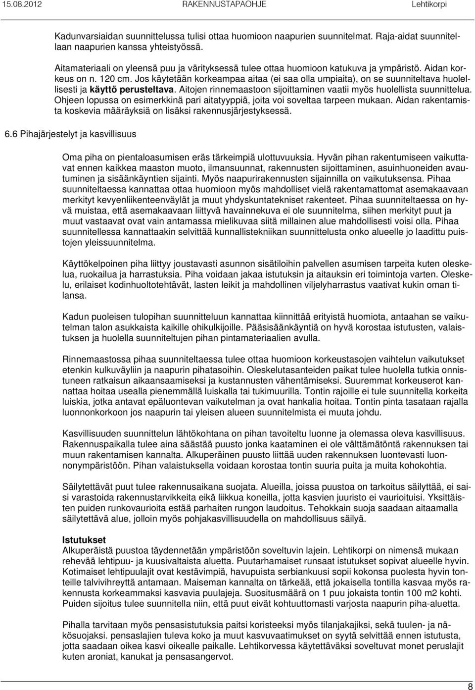 Jos käytetään korkeampaa aitaa (ei saa olla umpiaita), on se suunniteltava huolellisesti ja käyttö perusteltava. Aitojen rinnemaastoon sijoittaminen vaatii myös huolellista suunnittelua.