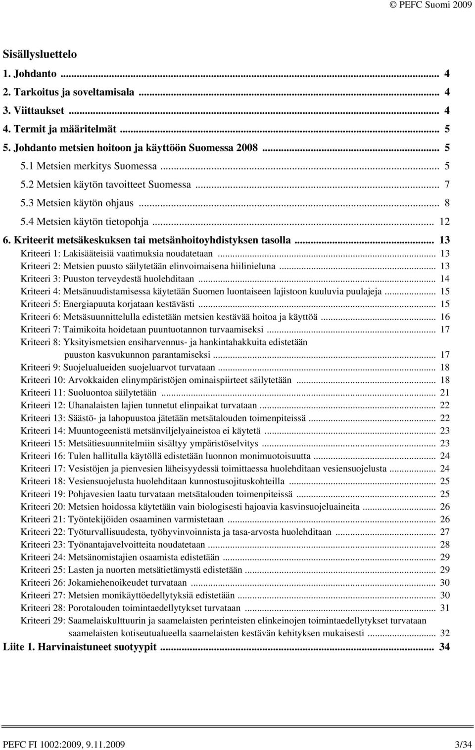 .. 13 1: Lakisääteisiä vaatimuksia noudatetaan... 13 2: Metsien puusto säilytetään elinvoimaisena hiilinieluna... 13 3: Puuston terveydestä huolehditaan.