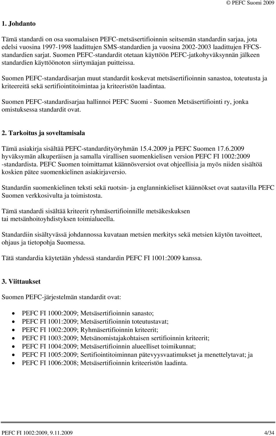 Suomen PEFC-standardisarjan muut standardit koskevat metsäsertifioinnin sanastoa, toteutusta ja kriteereitä sekä sertifiointitoimintaa ja kriteeristön laadintaa.