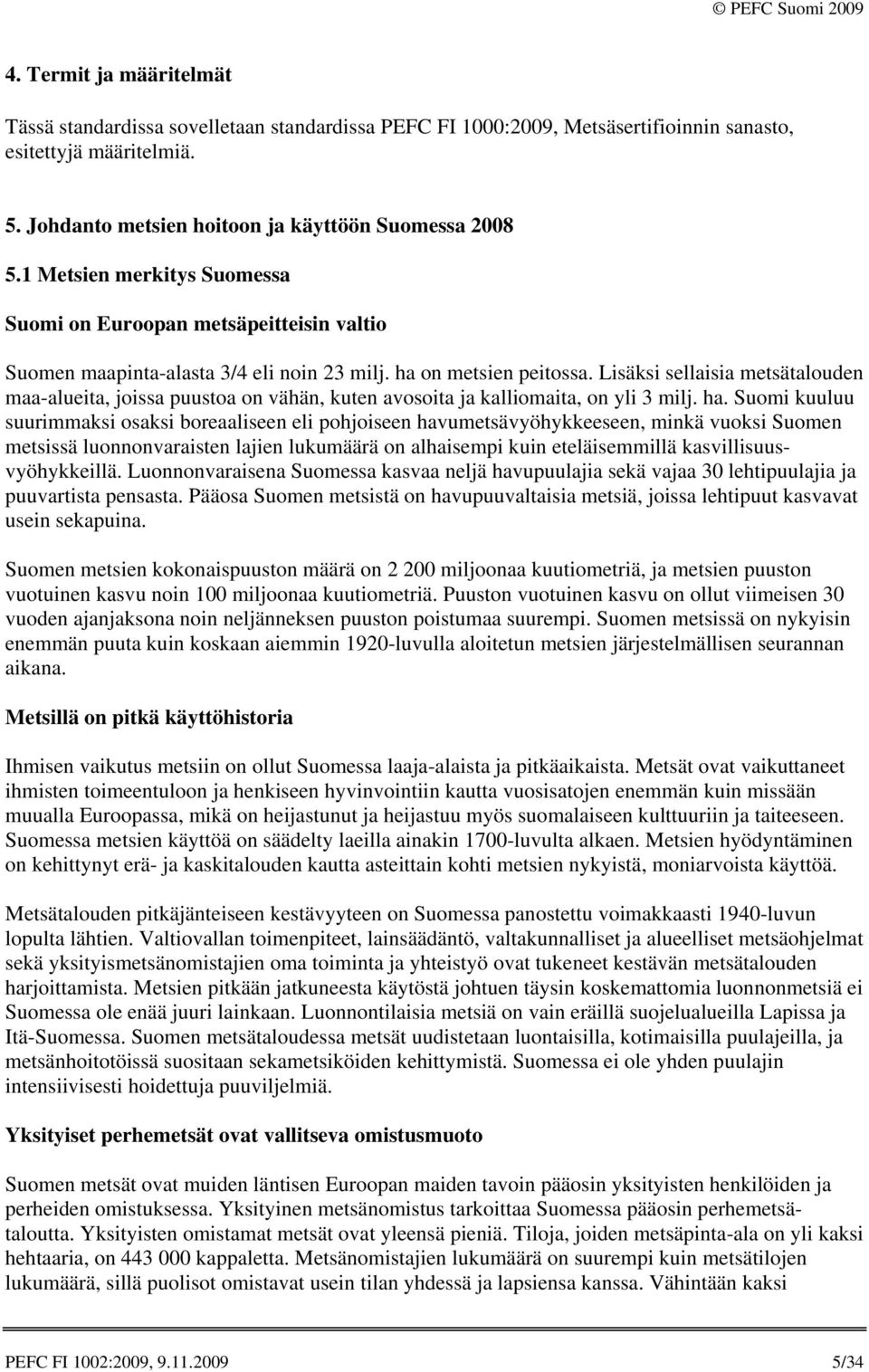 Lisäksi sellaisia metsätalouden maa-alueita, joissa puustoa on vähän, kuten avosoita ja kalliomaita, on yli 3 milj. ha.