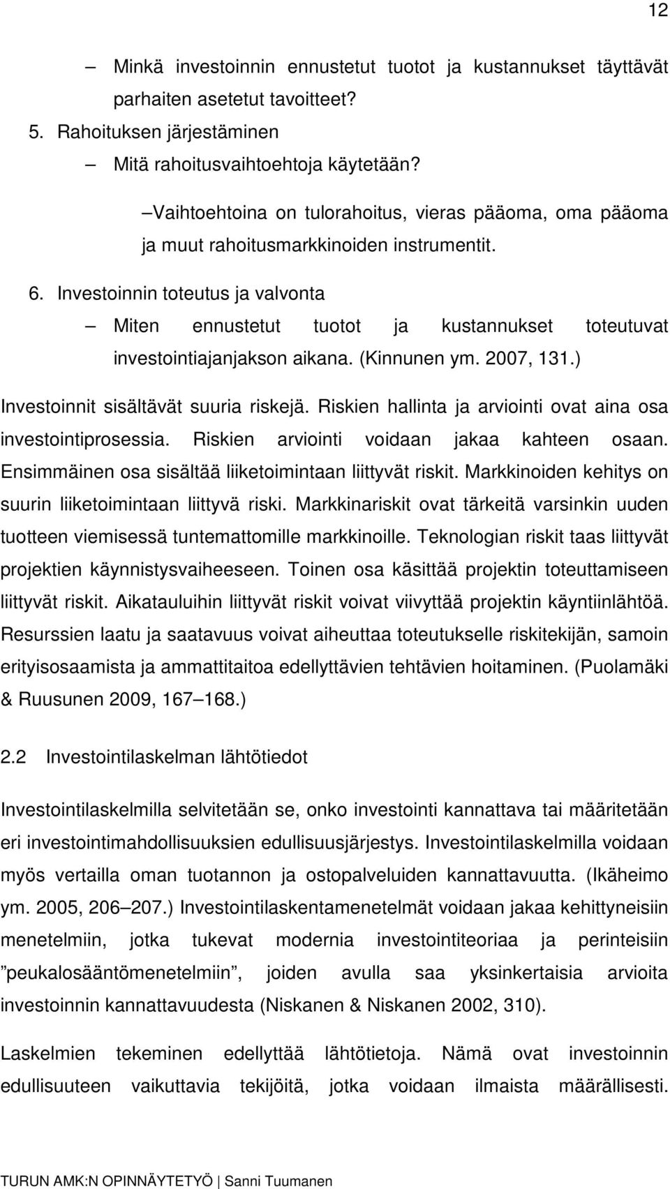 Investoinnin toteutus ja valvonta Miten ennustetut tuotot ja kustannukset toteutuvat investointiajanjakson aikana. (Kinnunen ym. 2007, 131.) Investoinnit sisältävät suuria riskejä.