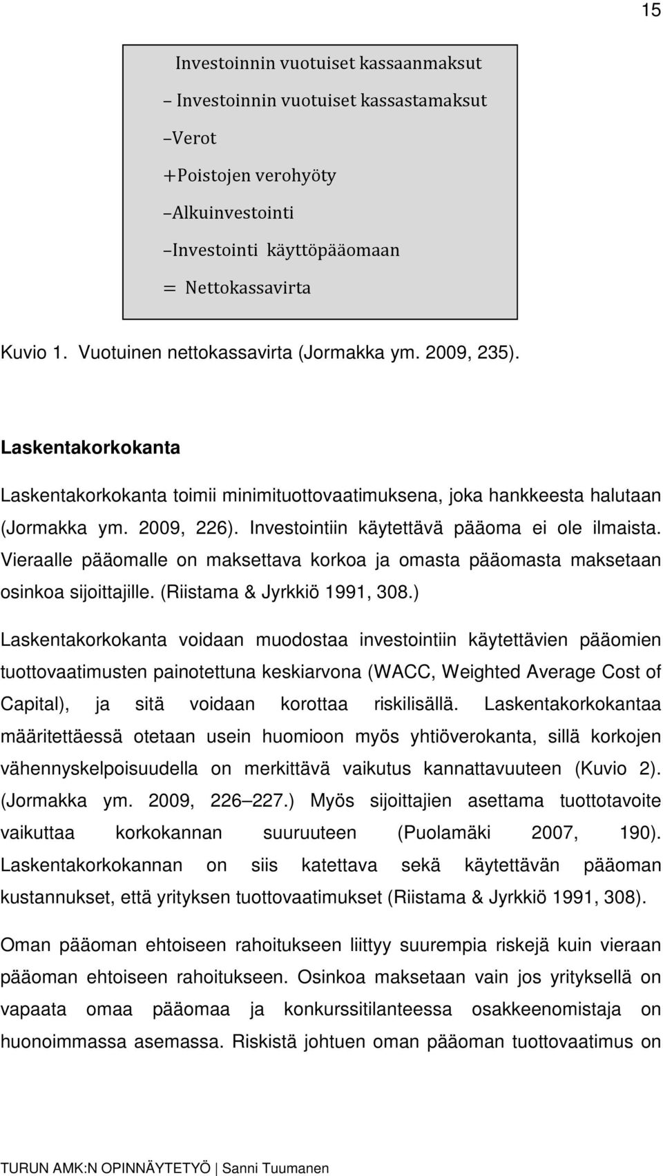 Investointiin käytettävä pääoma ei ole ilmaista. Vieraalle pääomalle on maksettava korkoa ja omasta pääomasta maksetaan osinkoa sijoittajille. (Riistama & Jyrkkiö 1991, 308.