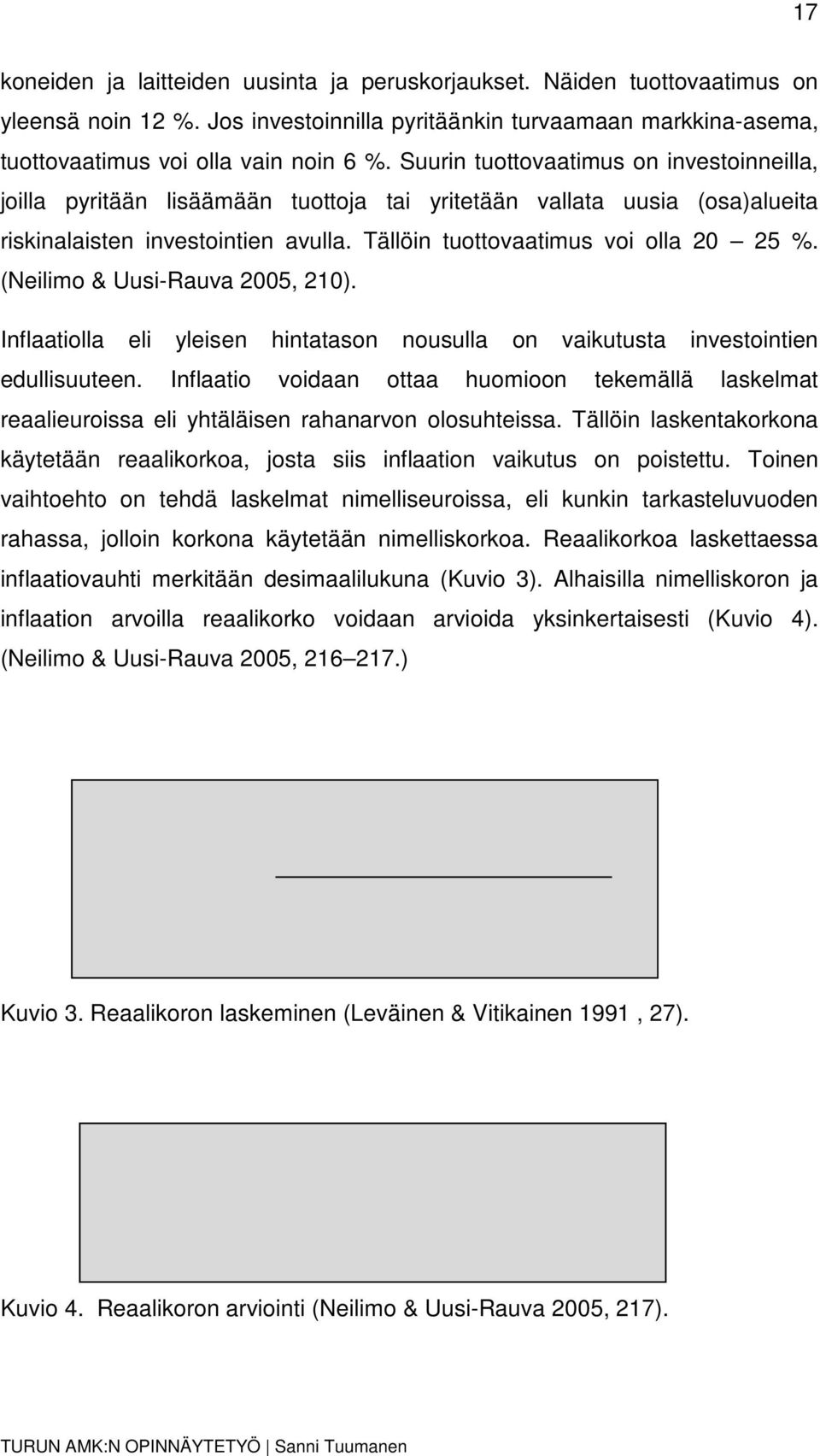 (Neilimo & Uusi-Rauva 2005, 210). Inflaatiolla eli yleisen hintatason nousulla on vaikutusta investointien edullisuuteen.