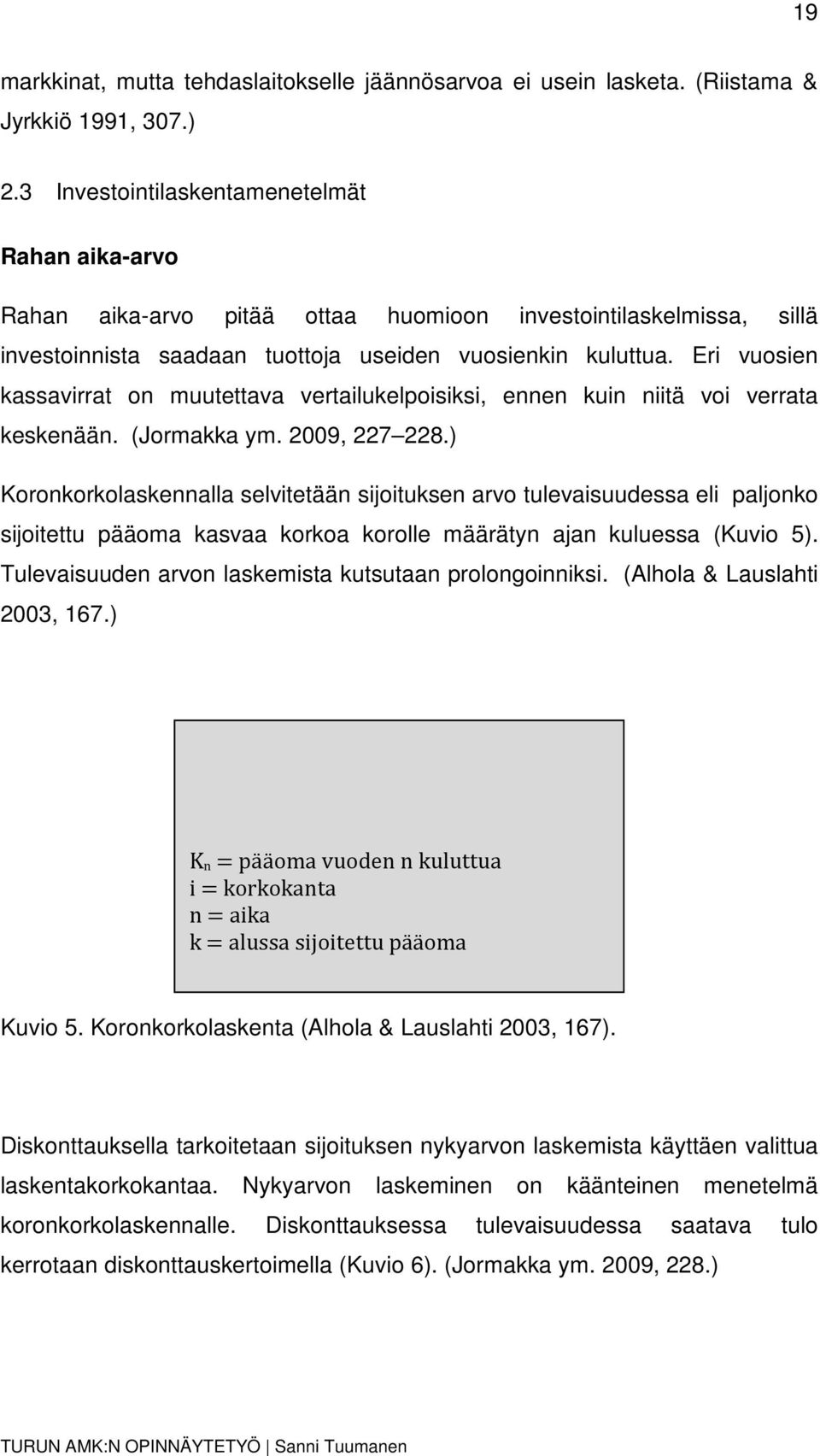 Eri vuosien kassavirrat on muutettava vertailukelpoisiksi, ennen kuin niitä voi verrata keskenään. (Jormakka ym. 2009, 227 228.