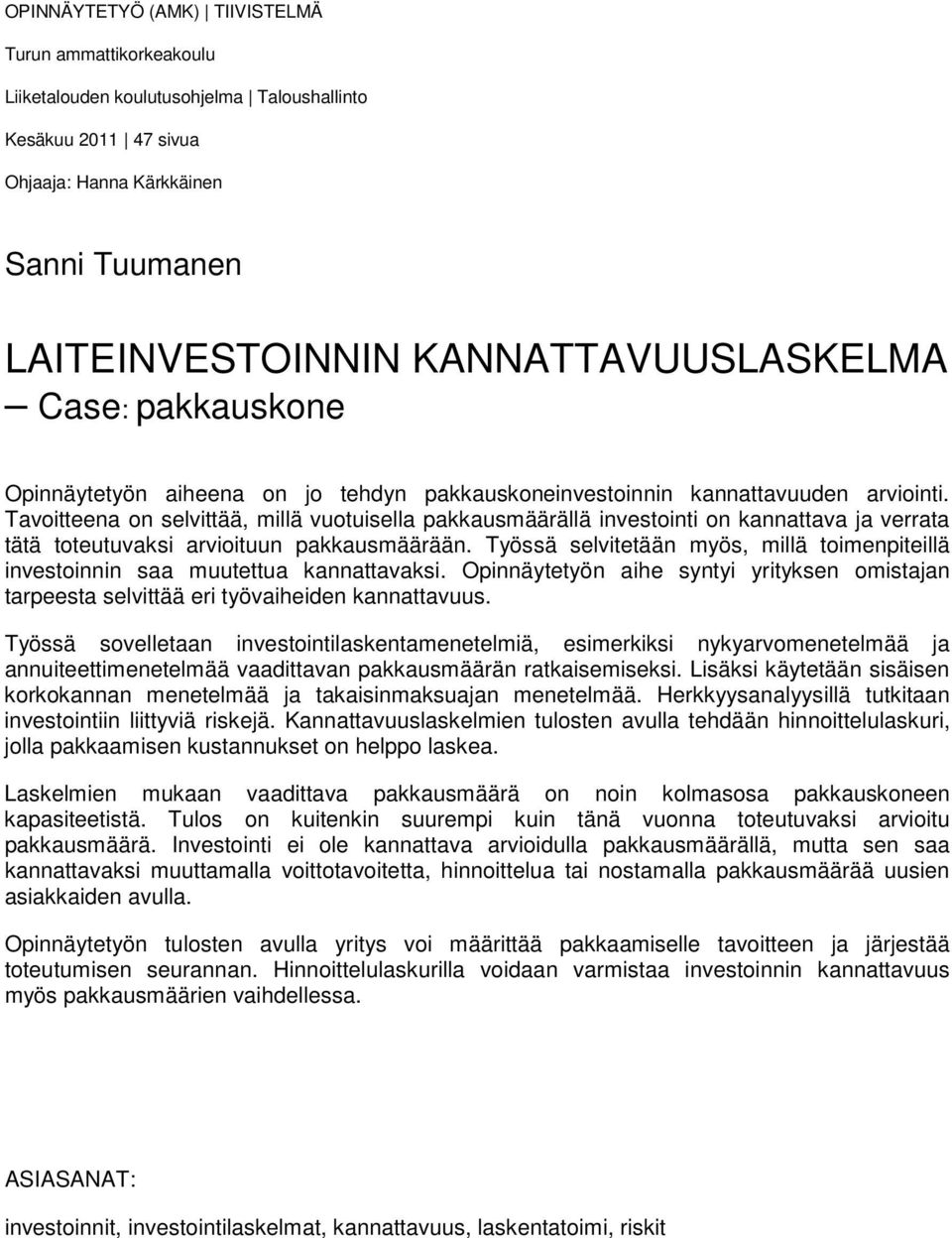 Tavoitteena on selvittää, millä vuotuisella pakkausmäärällä investointi on kannattava ja verrata tätä toteutuvaksi arvioituun pakkausmäärään.