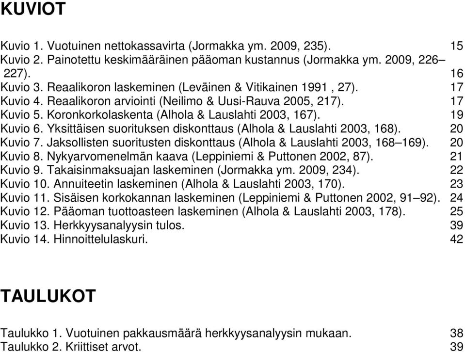 Yksittäisen suorituksen diskonttaus (Alhola & Lauslahti 2003, 168). 20 Kuvio 7. Jaksollisten suoritusten diskonttaus (Alhola & Lauslahti 2003, 168 169). 20 Kuvio 8.