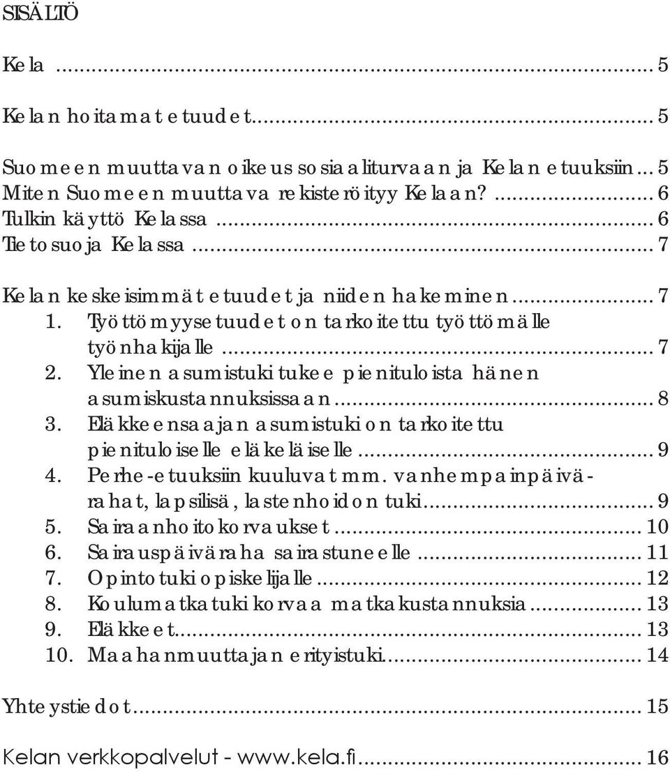 Yleinen asumistuki tukee pienituloista hänen asumiskustannuksissaan... 8 3. Eläkkeensaajan asumistuki on tarkoitettu pienituloiselle eläkeläiselle... 9 4. Perhe-etuuksiin kuuluvat mm.