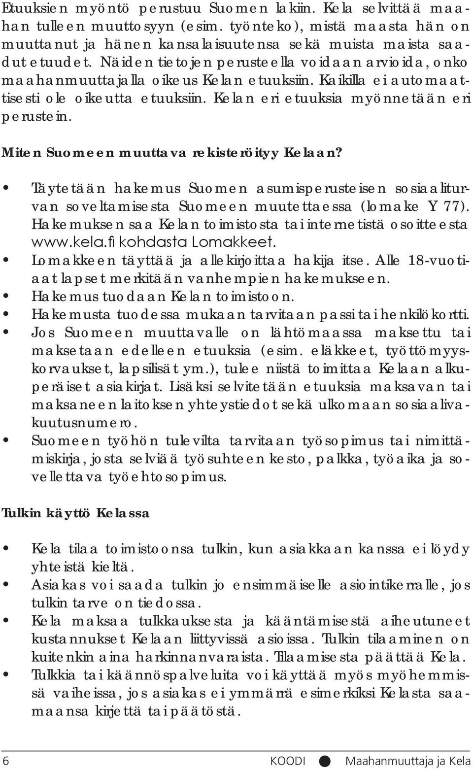 Miten Suomeen muuttava rekisteröityy Kelaan? Täytetään hakemus Suomen asumisperusteisen sosiaaliturvan soveltamisesta Suomeen muutettaessa (lomake Y 77).