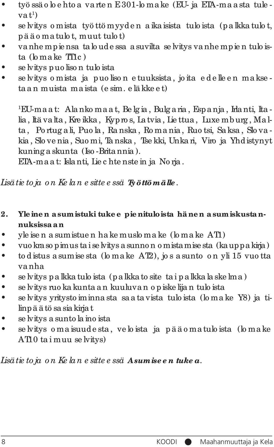 eläkkeet) 1 EU-maat: Alankomaat, Belgia, Bulgaria, Espanja, Irlanti, Italia, Itävalta, Kreikka, Kypros, Latvia, Liettua, Luxemburg, Malta, Portugali, Puola, Ranska, Romania, Ruotsi, Saksa, Slovakia,