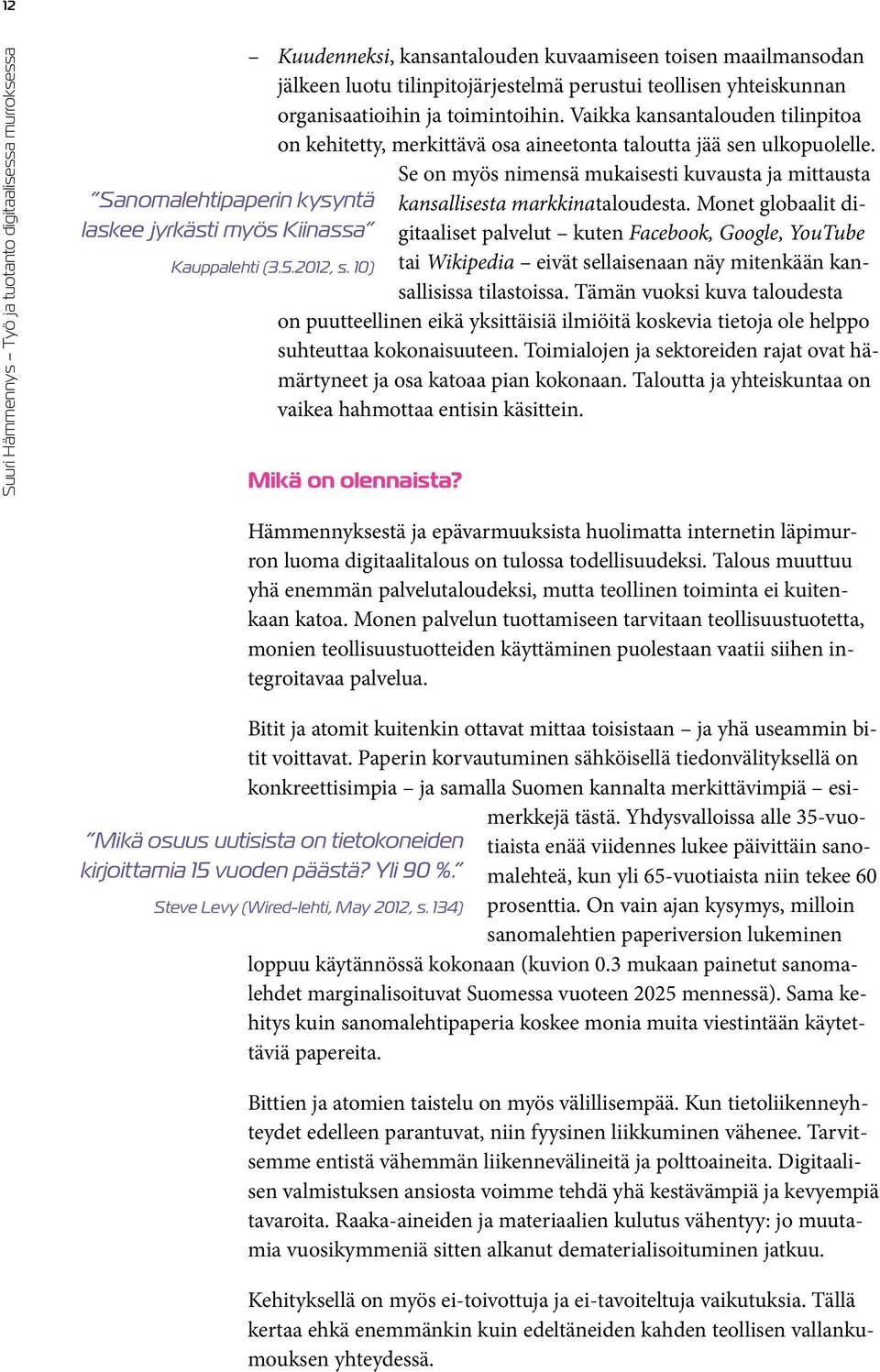 Se on myös nimensä mukaisesti kuvausta ja mittausta Sanomalehtipaperin kysyntä kansallisesta markkinataloudesta.