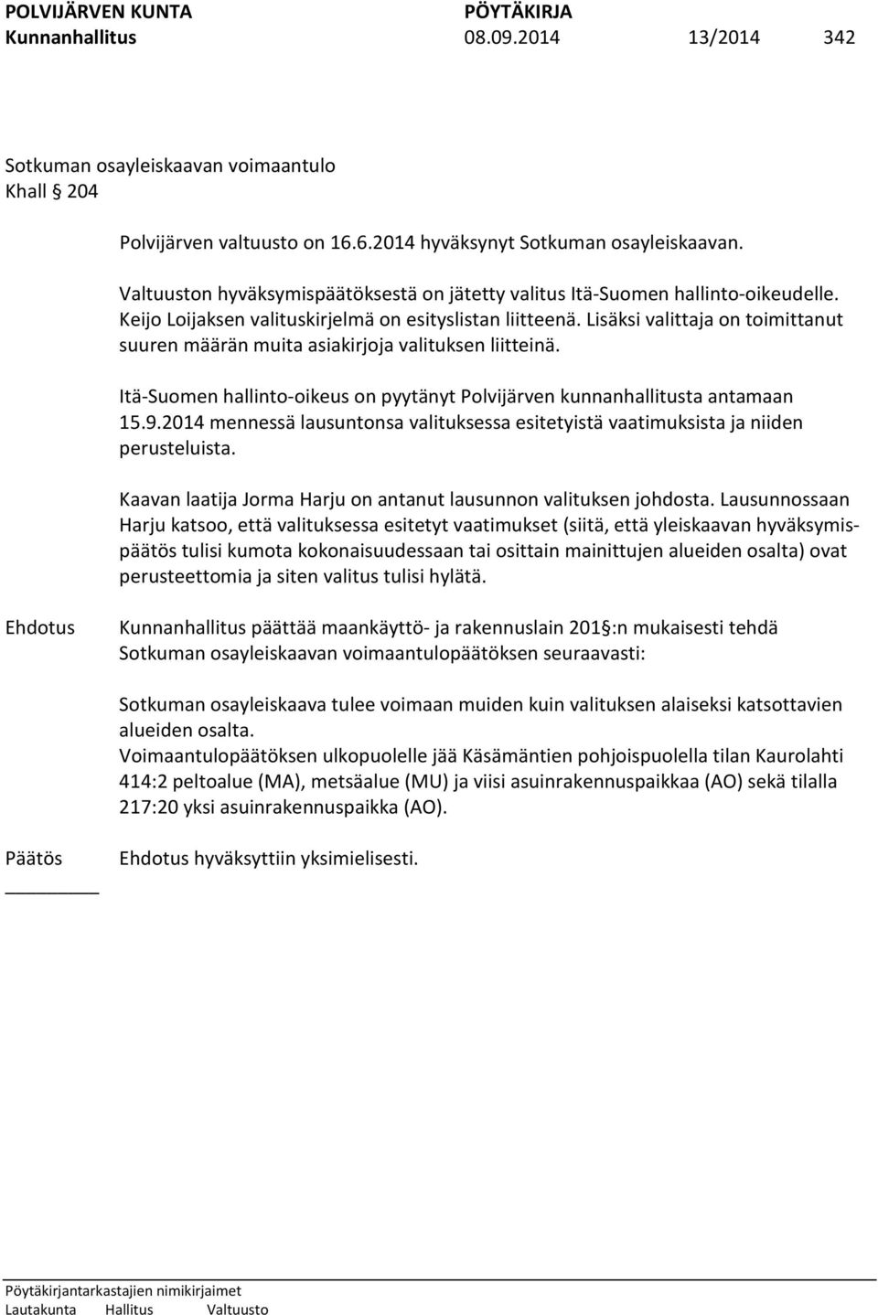 Lisäksi valittaja on toimittanut suuren määrän muita asiakirjoja valituksen liitteinä. Itä-Suomen hallinto-oikeus on pyytänyt Polvijärven kunnanhallitusta antamaan 15.9.