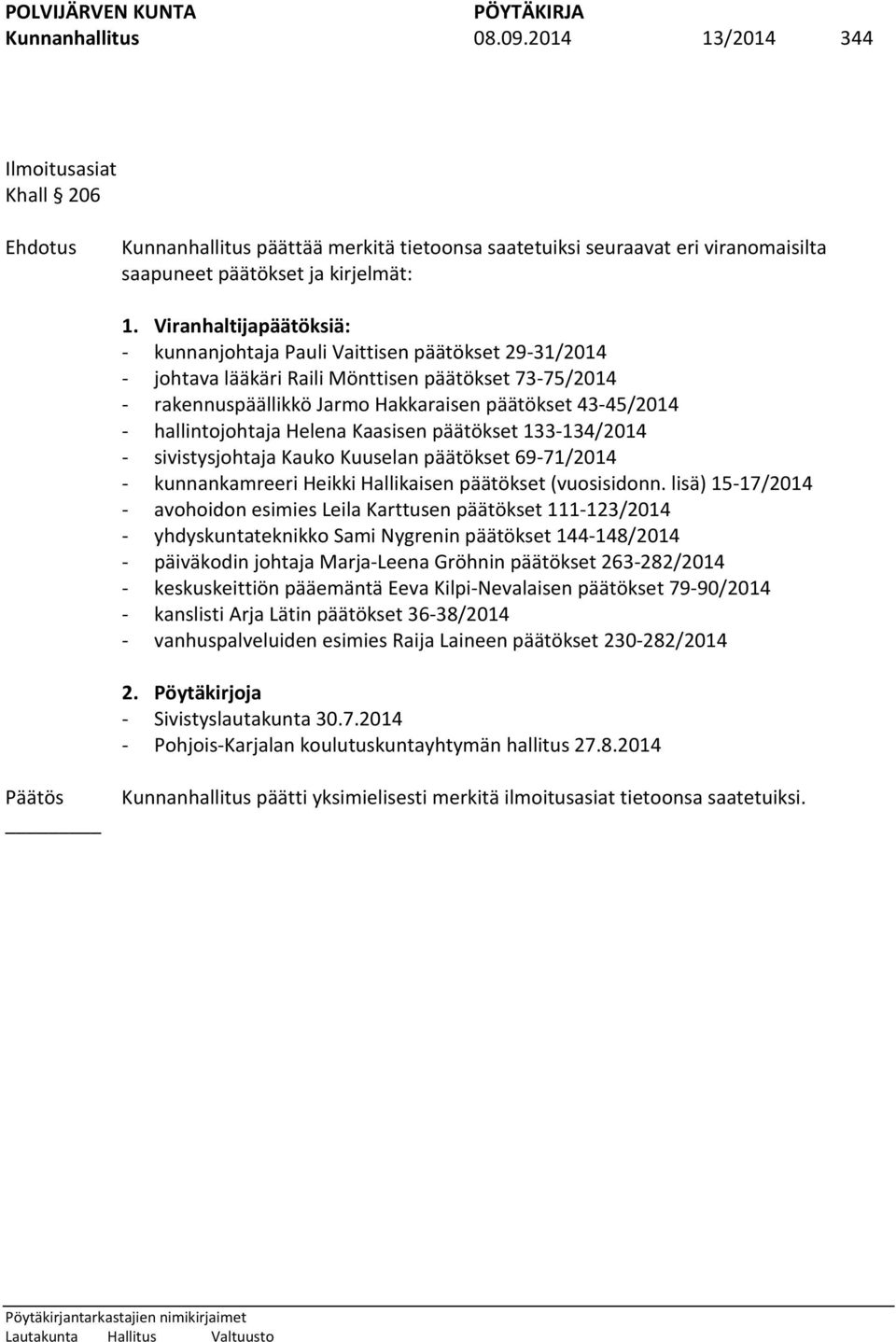 hallintojohtaja Helena Kaasisen päätökset 133-134/2014 - sivistysjohtaja Kauko Kuuselan päätökset 69-71/2014 - kunnankamreeri Heikki Hallikaisen päätökset (vuosisidonn.