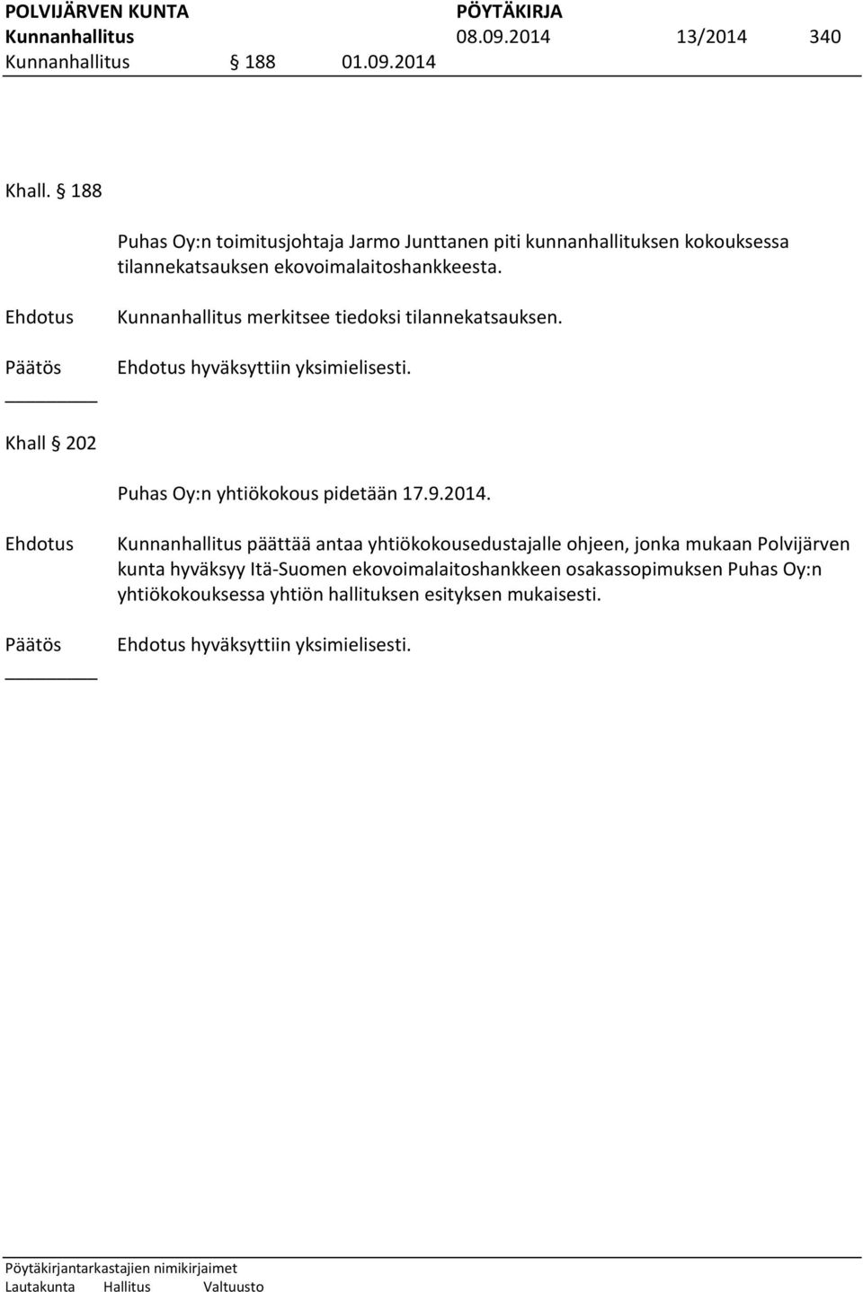 Kunnanhallitus merkitsee tiedoksi tilannekatsauksen. hyväksyttiin yksimielisesti. Khall 202 Puhas Oy:n yhtiökokous pidetään 17.9.2014.