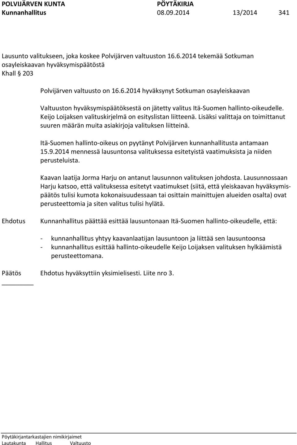 Keijo Loijaksen valituskirjelmä on esityslistan liitteenä. Lisäksi valittaja on toimittanut suuren määrän muita asiakirjoja valituksen liitteinä.