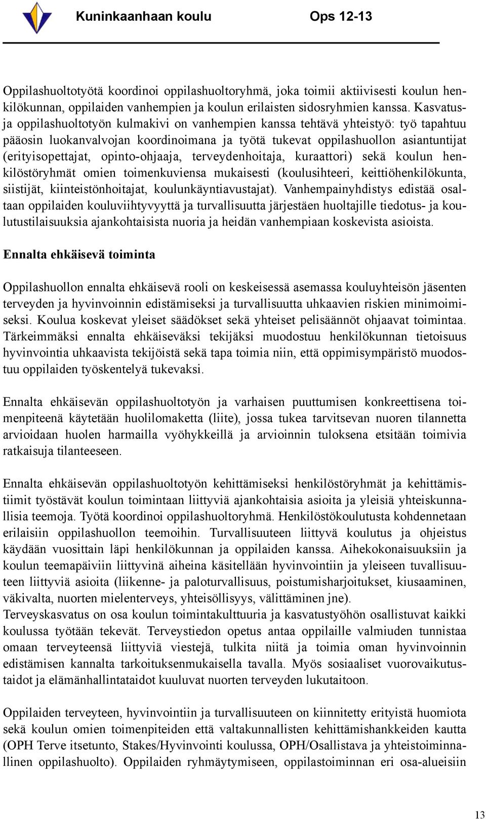 opinto-ohjaaja, terveydenhoitaja, kuraattori) sekä koulun henkilöstöryhmät omien toimenkuviensa mukaisesti (koulusihteeri, keittiöhenkilökunta, siistijät, kiinteistönhoitajat, koulunkäyntiavustajat).