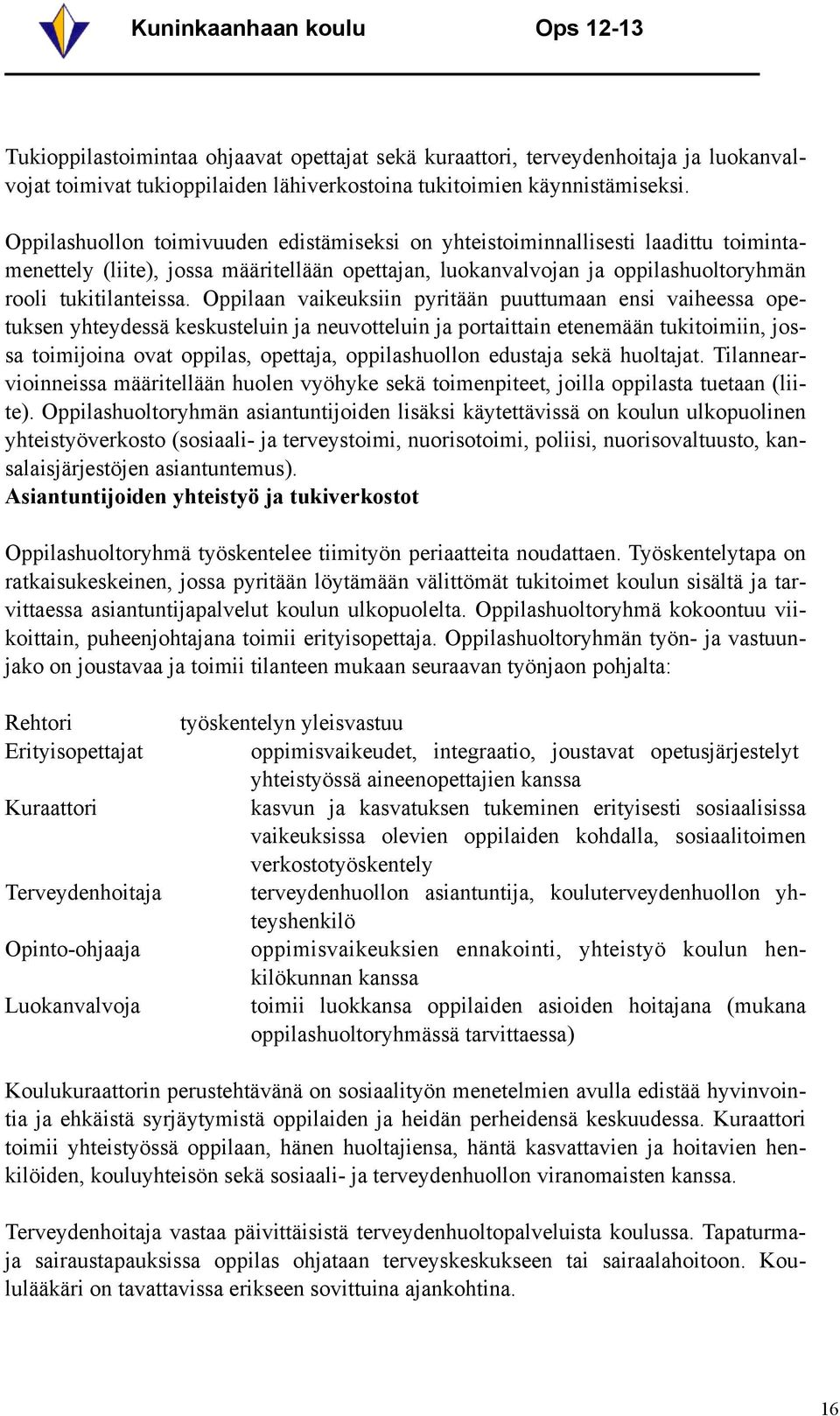 Oppilaan vaikeuksiin pyritään puuttumaan ensi vaiheessa opetuksen yhteydessä keskusteluin ja neuvotteluin ja portaittain etenemään tukitoimiin, jossa toimijoina ovat oppilas, opettaja, oppilashuollon