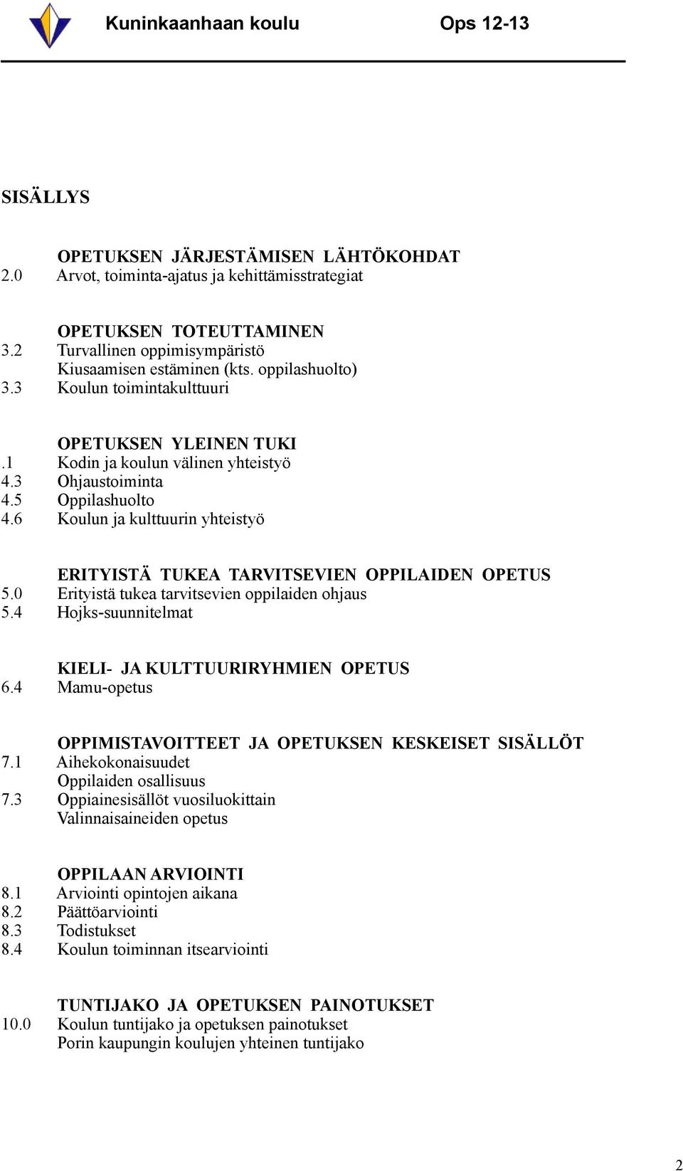 6 Koulun ja kulttuurin yhteistyö ERITYISTÄ TUKEA TARVITSEVIEN OPPILAIDEN OPETUS 5.0 Erityistä tukea tarvitsevien oppilaiden ohjaus 5.4 Hojks-suunnitelmat KIELI- JA KULTTUURIRYHMIEN OPETUS 6.