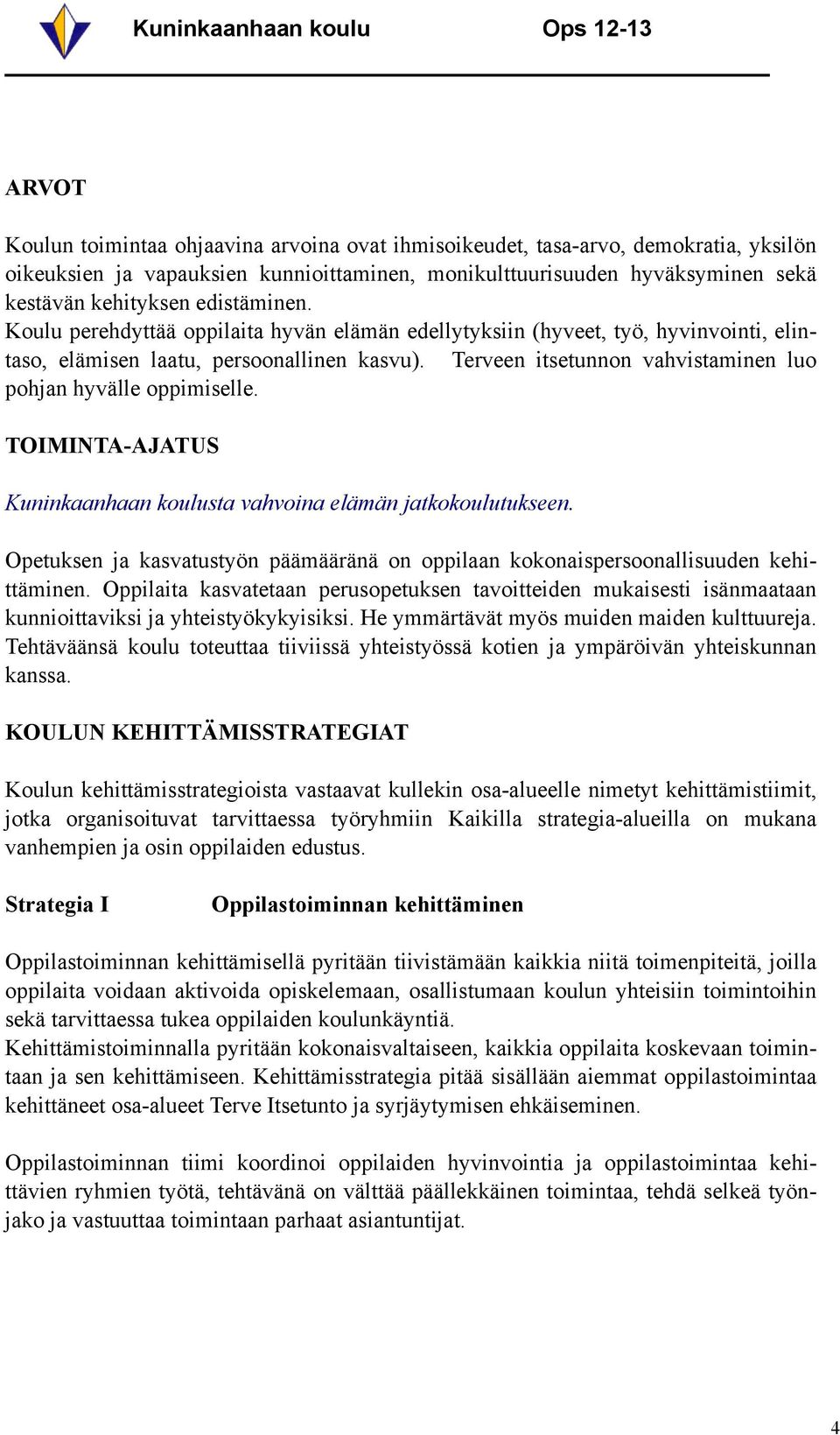 Terveen itsetunnon vahvistaminen luo pohjan hyvälle oppimiselle. TOIMINTA-AJATUS Kuninkaanhaan koulusta vahvoina elämän jatkokoulutukseen.