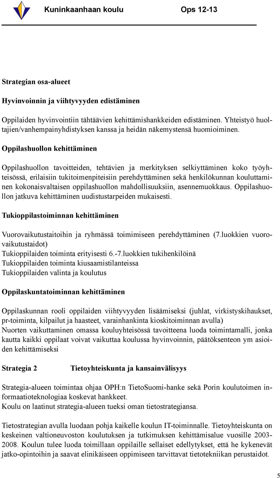 Oppilashuollon kehittäminen Oppilashuollon tavoitteiden, tehtävien ja merkityksen selkiyttäminen koko työyhteisössä, erilaisiin tukitoimenpiteisiin perehdyttäminen sekä henkilökunnan kouluttaminen