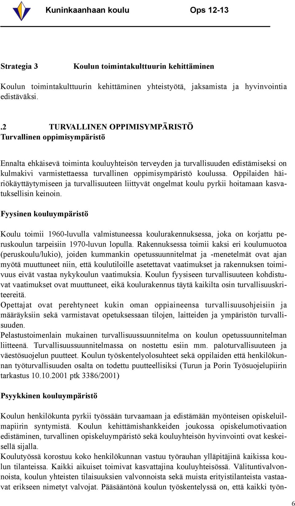 oppimisympäristö koulussa. Oppilaiden häiriökäyttäytymiseen ja turvallisuuteen liittyvät ongelmat koulu pyrkii hoitamaan kasvatuksellisin keinoin.