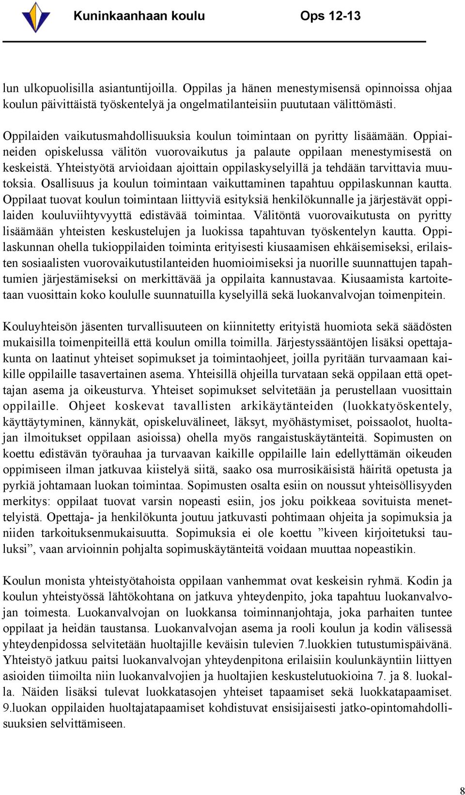 Yhteistyötä arvioidaan ajoittain oppilaskyselyillä ja tehdään tarvittavia muutoksia. Osallisuus ja koulun toimintaan vaikuttaminen tapahtuu oppilaskunnan kautta.