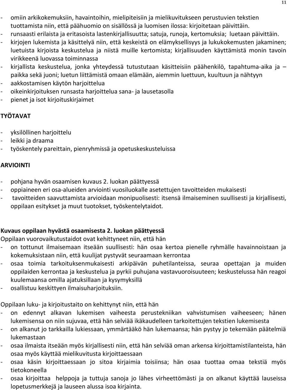 - kirjojen lukemista ja käsittelyä niin, että keskeistä on elämyksellisyys ja lukukokemusten jakaminen; luetuista kirjoista keskustelua ja niistä muille kertomista; kirjallisuuden käyttämistä monin