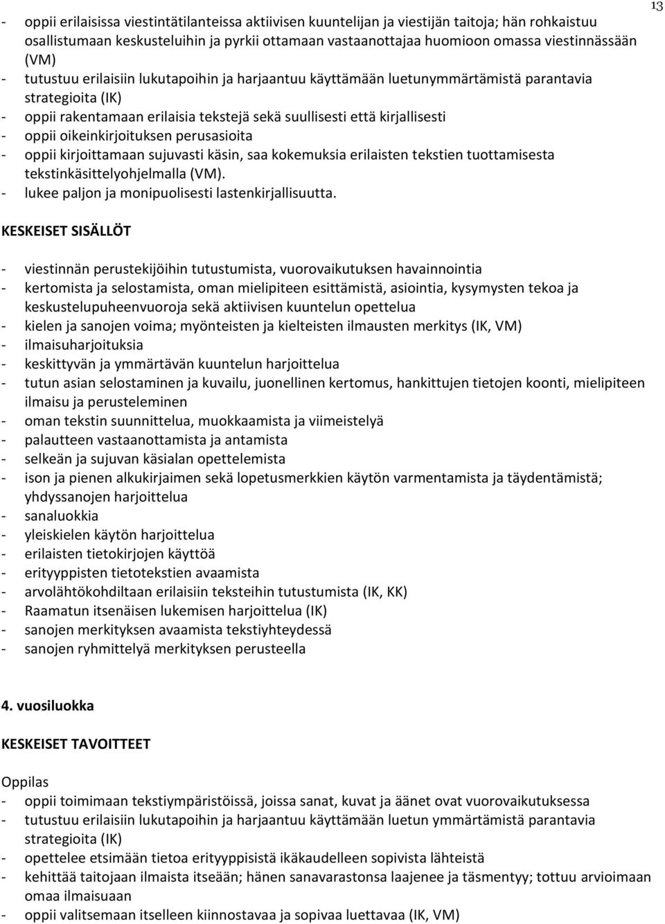 oikeinkirjoituksen perusasioita - oppii kirjoittamaan sujuvasti käsin, saa kokemuksia erilaisten tekstien tuottamisesta tekstinkäsittelyohjelmalla (VM).