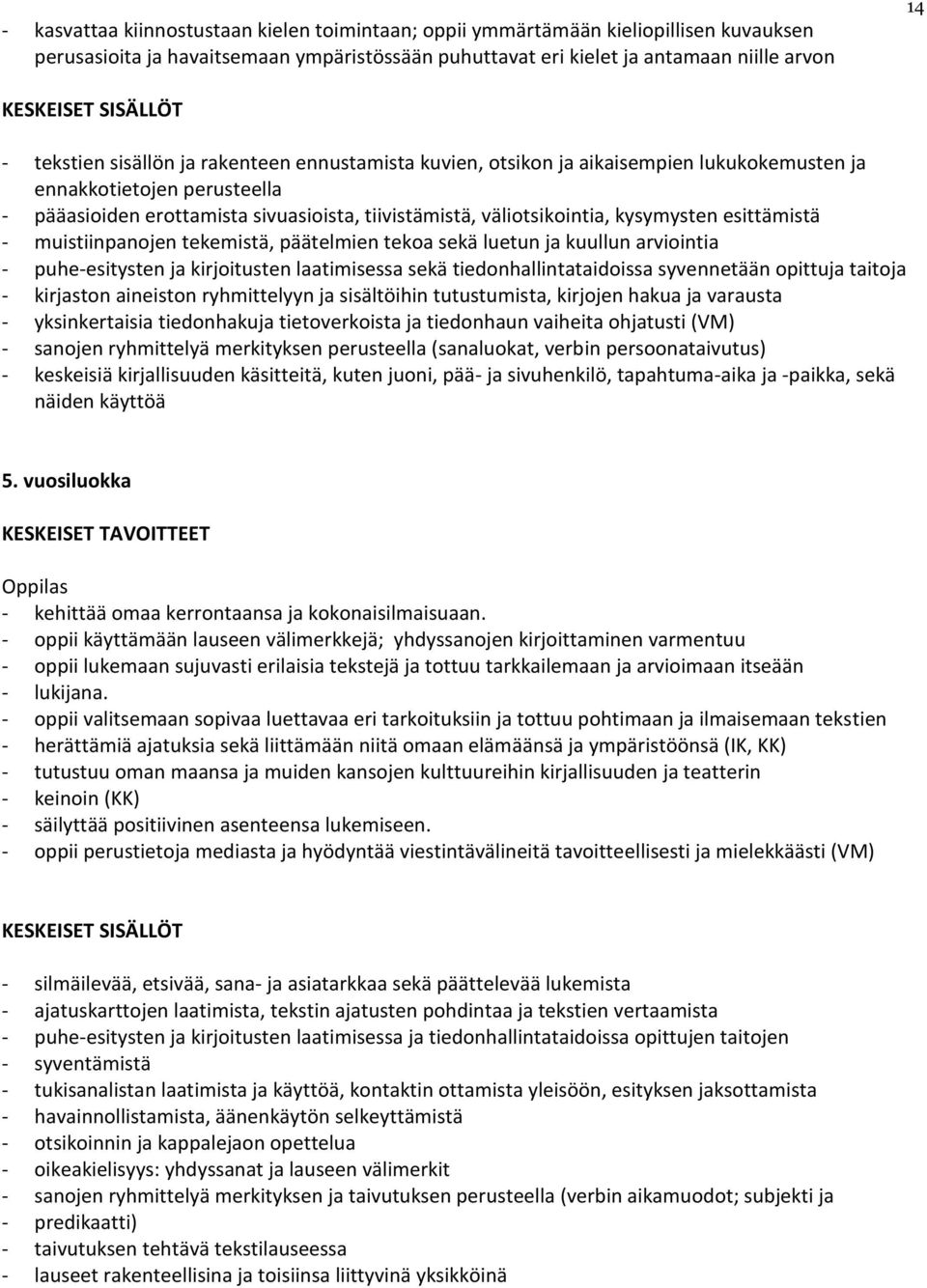 esittämistä - muistiinpanojen tekemistä, päätelmien tekoa sekä luetun ja kuullun arviointia - puhe-esitysten ja kirjoitusten laatimisessa sekä tiedonhallintataidoissa syvennetään opittuja taitoja -