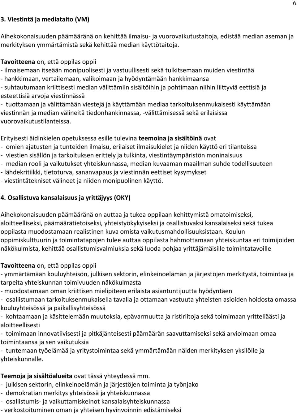 suhtautumaan kriittisesti median välittämiin sisältöihin ja pohtimaan niihin liittyviä eettisiä ja esteettisiä arvoja viestinnässä - tuottamaan ja välittämään viestejä ja käyttämään mediaa