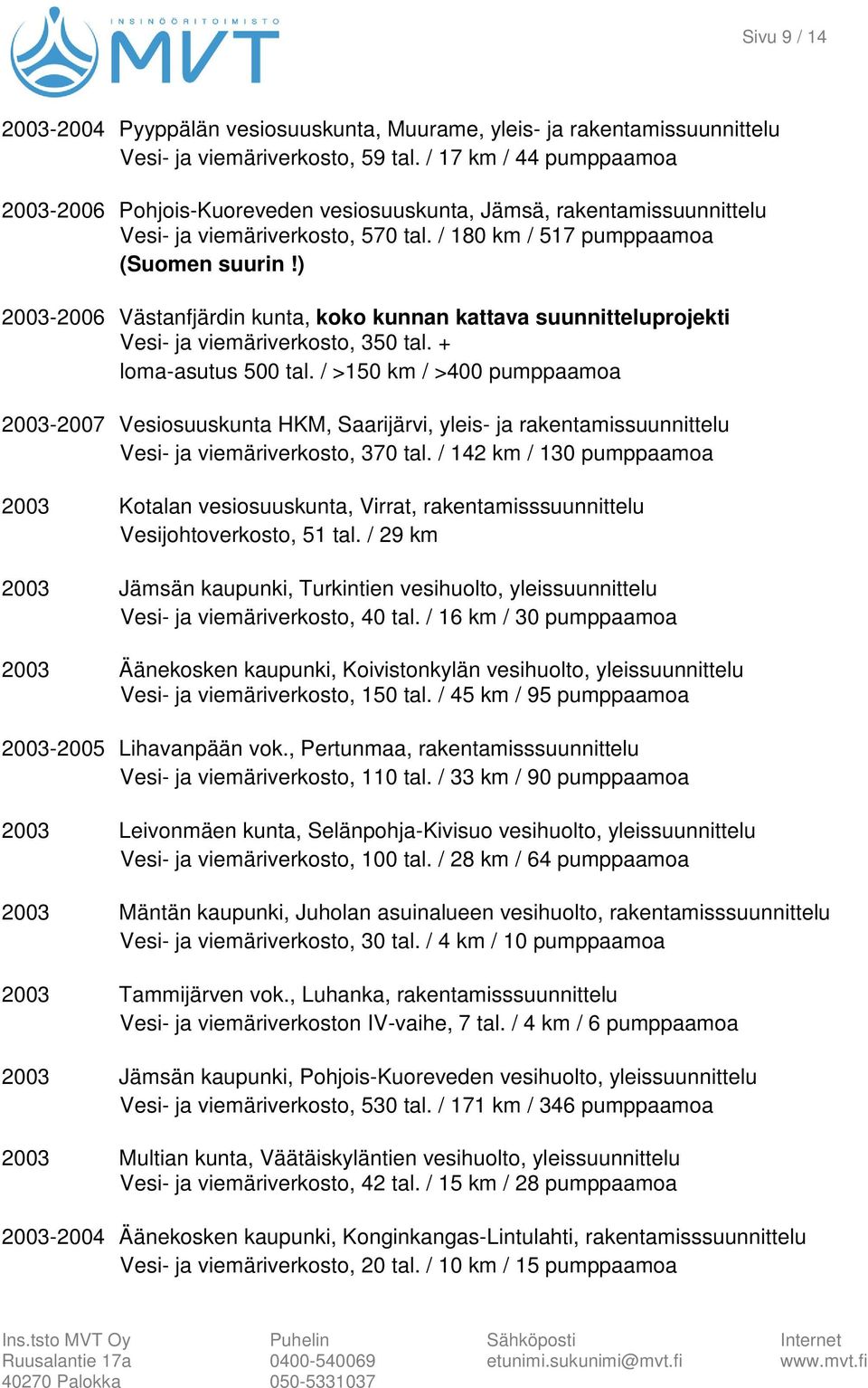 ) 2003-2006 Västanfjärdin kunta, koko kunnan kattava suunnitteluprojekti Vesi- ja viemäriverkosto, 350 tal. + loma-asutus 500 tal.