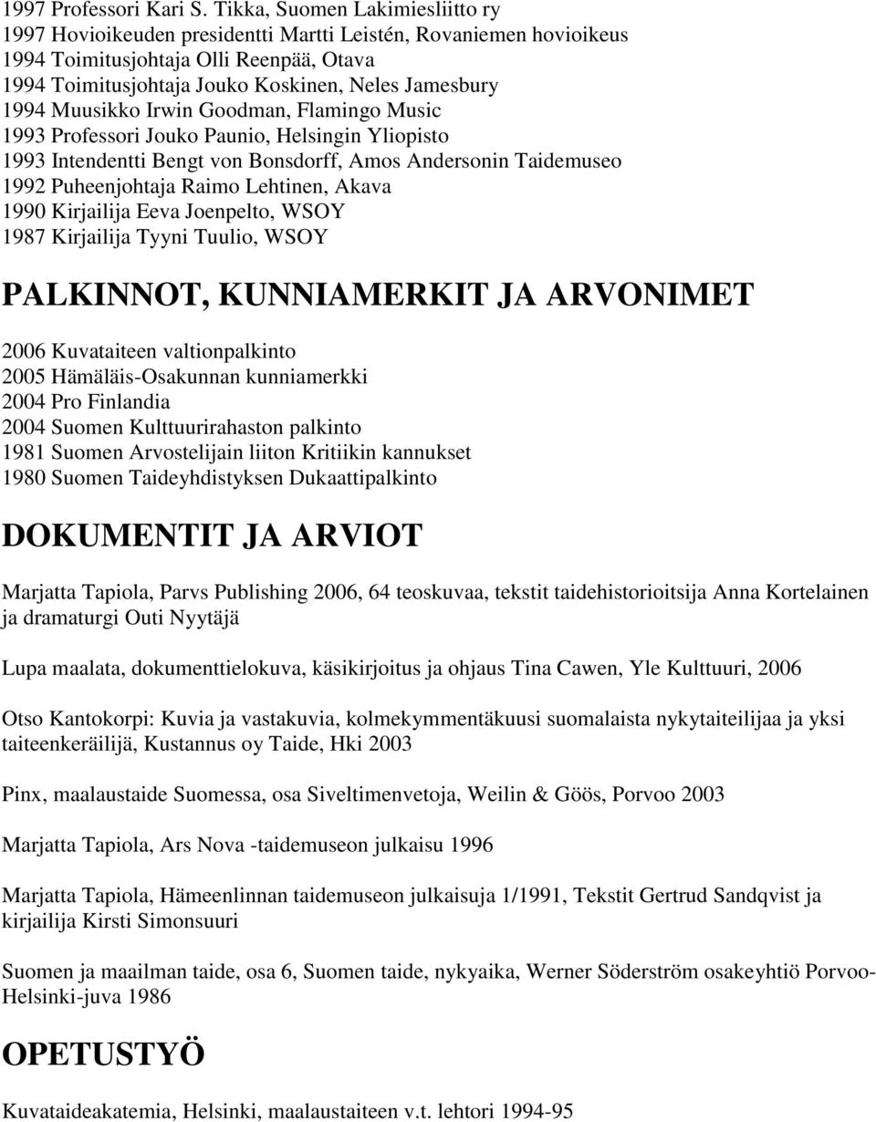 Muusikko Irwin Goodman, Flamingo Music 1993 Professori Jouko Paunio, Helsingin Yliopisto 1993 Intendentti Bengt von Bonsdorff, Amos Andersonin Taidemuseo 1992 Puheenjohtaja Raimo Lehtinen, Akava 1990