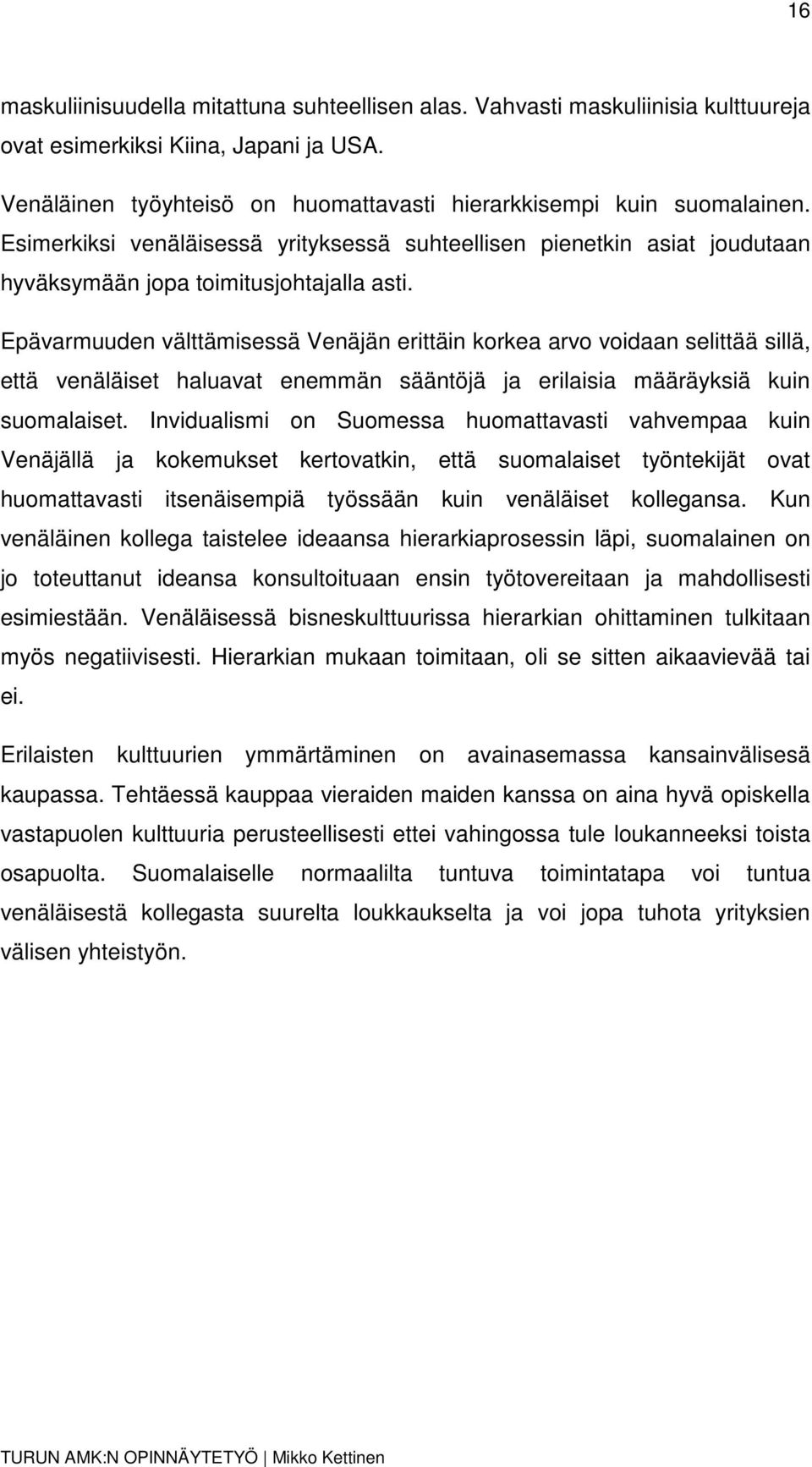 Epävarmuuden välttämisessä Venäjän erittäin korkea arvo voidaan selittää sillä, että venäläiset haluavat enemmän sääntöjä ja erilaisia määräyksiä kuin suomalaiset.