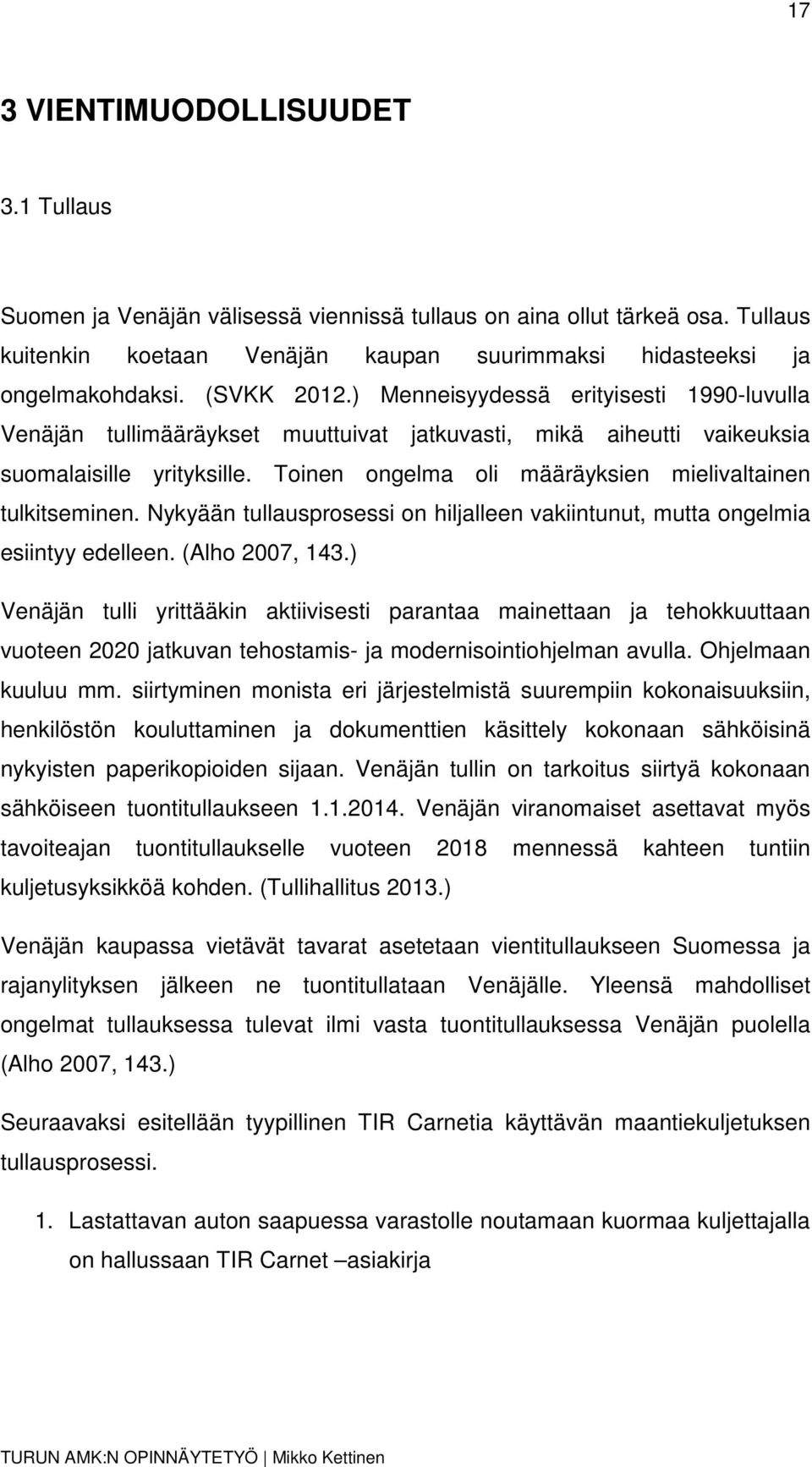 Toinen ongelma oli määräyksien mielivaltainen tulkitseminen. Nykyään tullausprosessi on hiljalleen vakiintunut, mutta ongelmia esiintyy edelleen. (Alho 2007, 143.