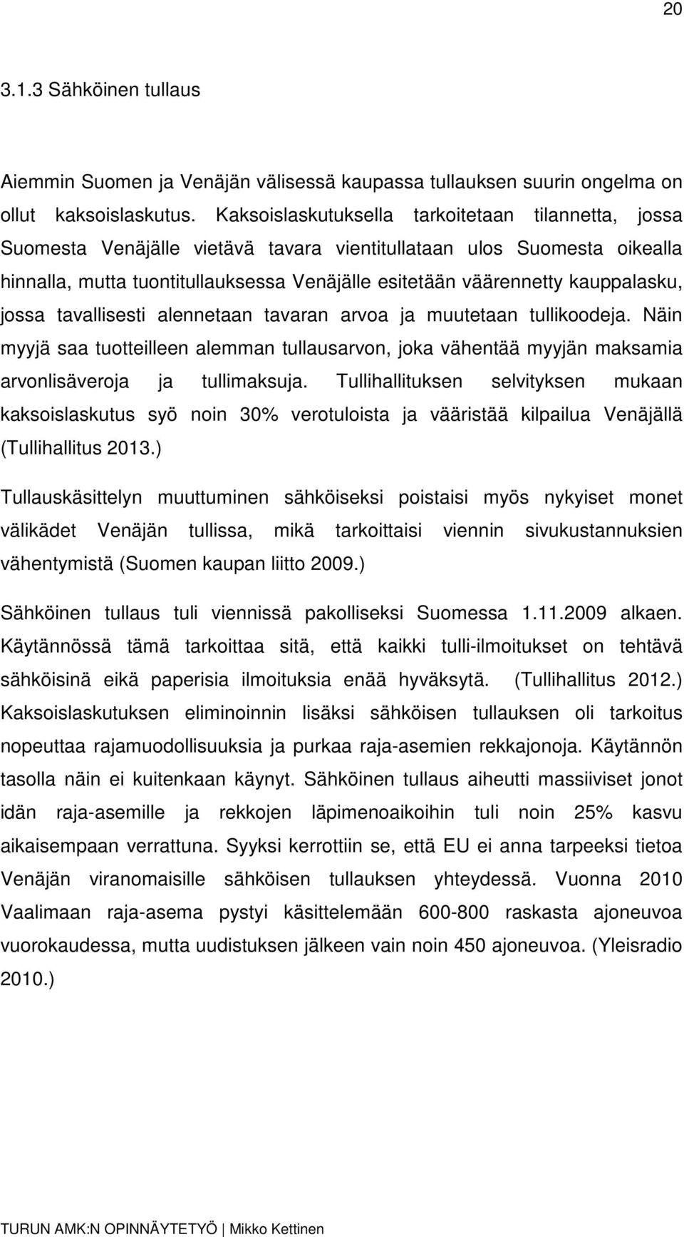 kauppalasku, jossa tavallisesti alennetaan tavaran arvoa ja muutetaan tullikoodeja. Näin myyjä saa tuotteilleen alemman tullausarvon, joka vähentää myyjän maksamia arvonlisäveroja ja tullimaksuja.