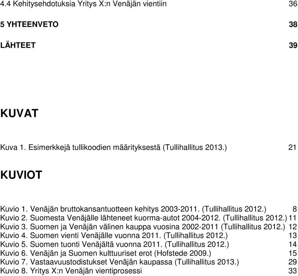 Suomen ja Venäjän välinen kauppa vuosina 2002-2011 (Tullihallitus 2012.) 12 Kuvio 4. Suomen vienti Venäjälle vuonna 2011. (Tullihallitus 2012.) 13 Kuvio 5.